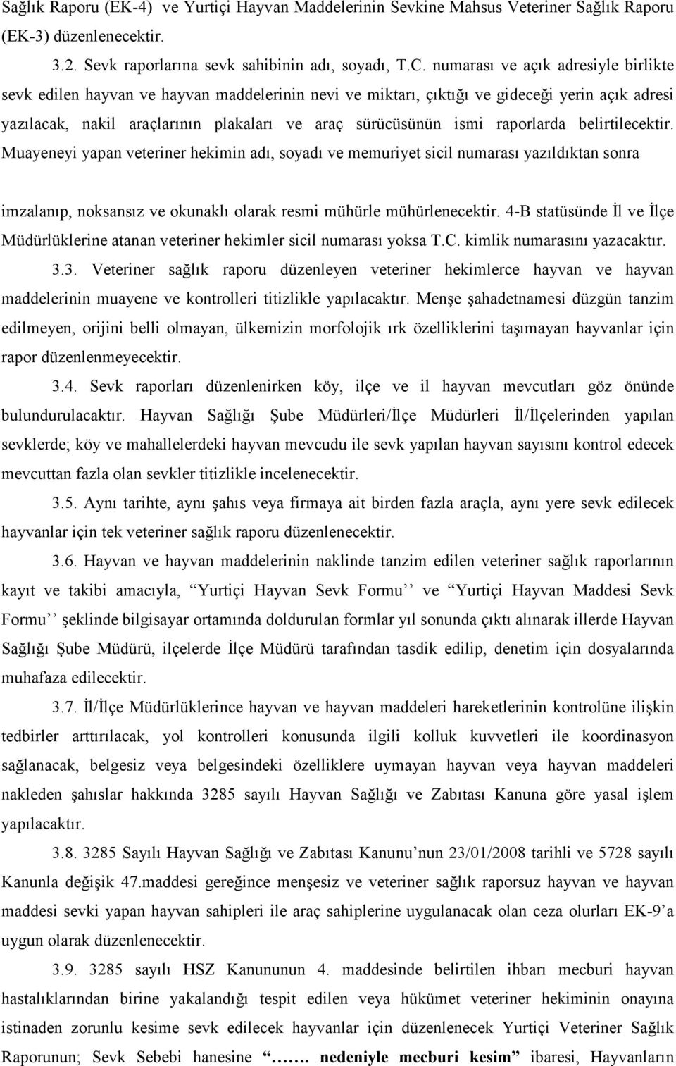 raporlarda belirtilecektir. Muayeneyi yapan veteriner hekimin adı, soyadı ve memuriyet sicil numarası yazıldıktan sonra imzalanıp, noksansız ve okunaklı olarak resmi mühürle mühürlenecektir.