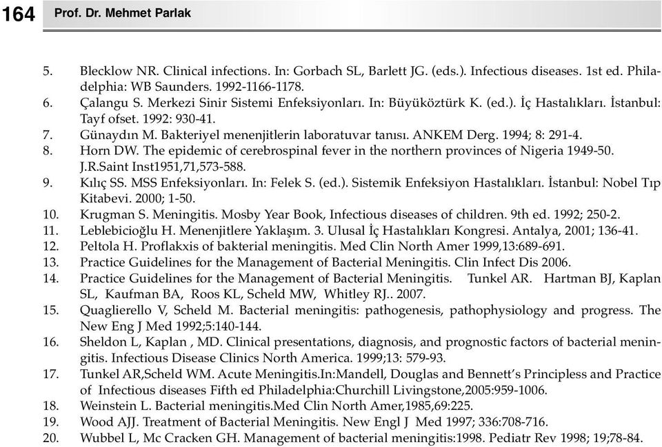 1994; 8: 291-4. 8. Horn DW. The epidemic of cerebrospinal fever in the northern provinces of Nigeria 1949-50. J.R.Saint Inst1951,71,573-588. 9. Kılıç SS. MSS Enfeksiyonları. In: Felek S. (ed.).