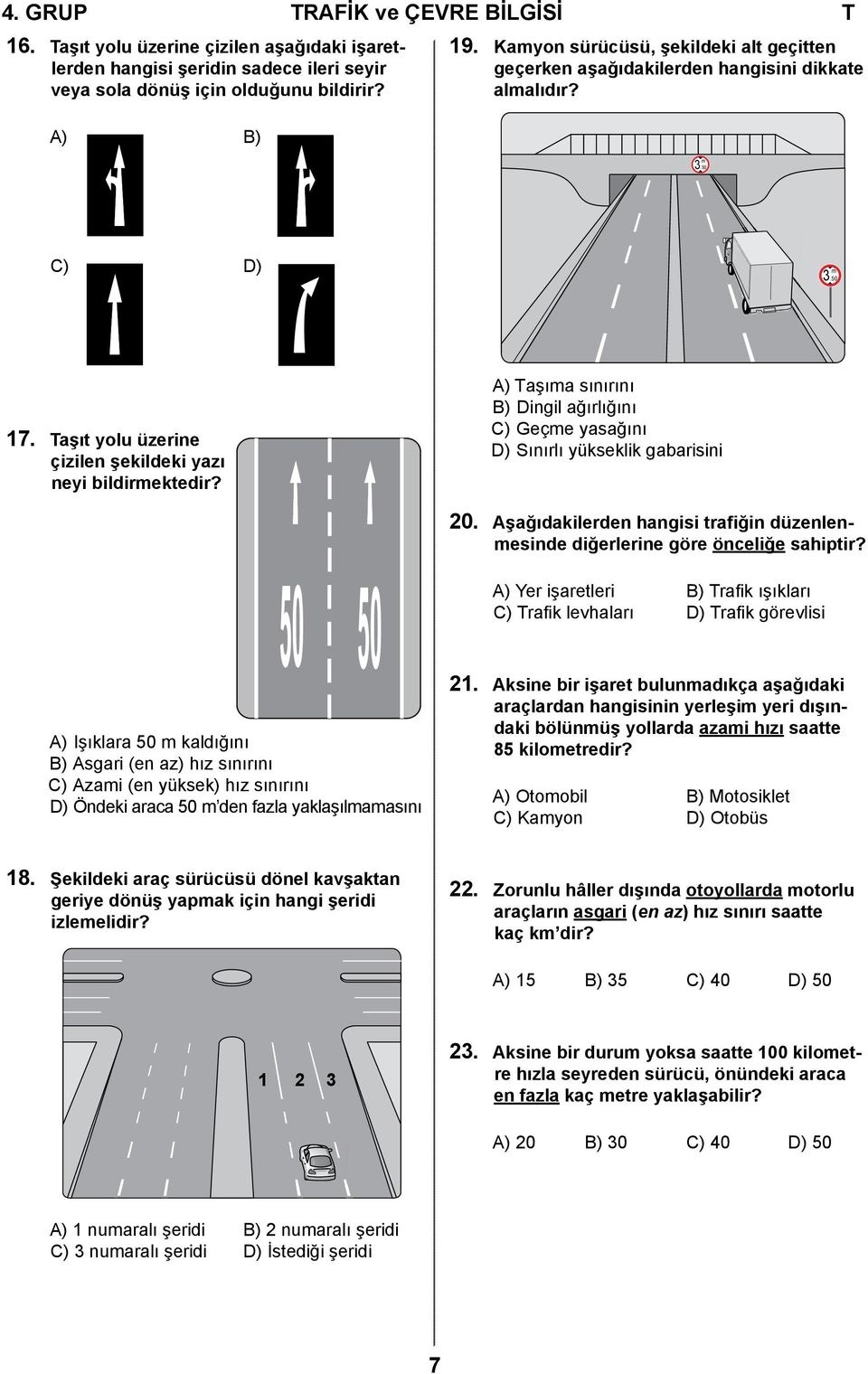 A) Taşıma sınırını B) Dingil ağırlığını C) Geçme yasağını D) Sınırlı yükseklik gabarisini 20. Aşağıdakilerden hangisi trafiğin düzenlenmesinde diğerlerine göre önceliğe sahiptir?