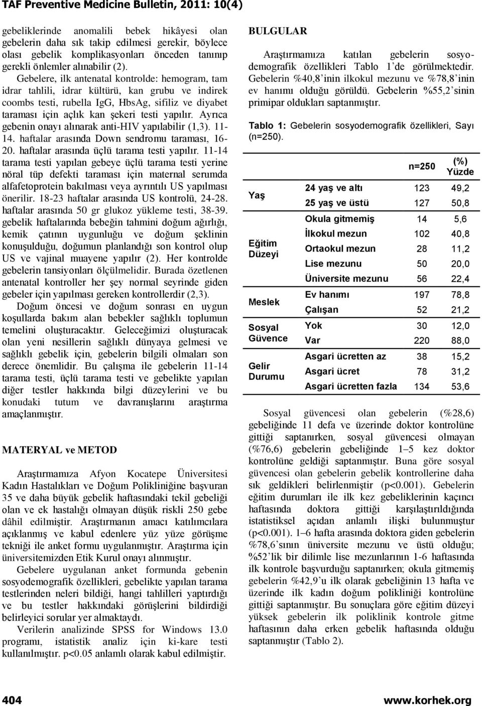 Ayrıca gebenin onayı alınarak anti-hiv yapılabilir (1,3). 11-14. haftalar arasında Down sendromu taraması, 16-20. haftalar arasında üçlü tarama testi yapılır.