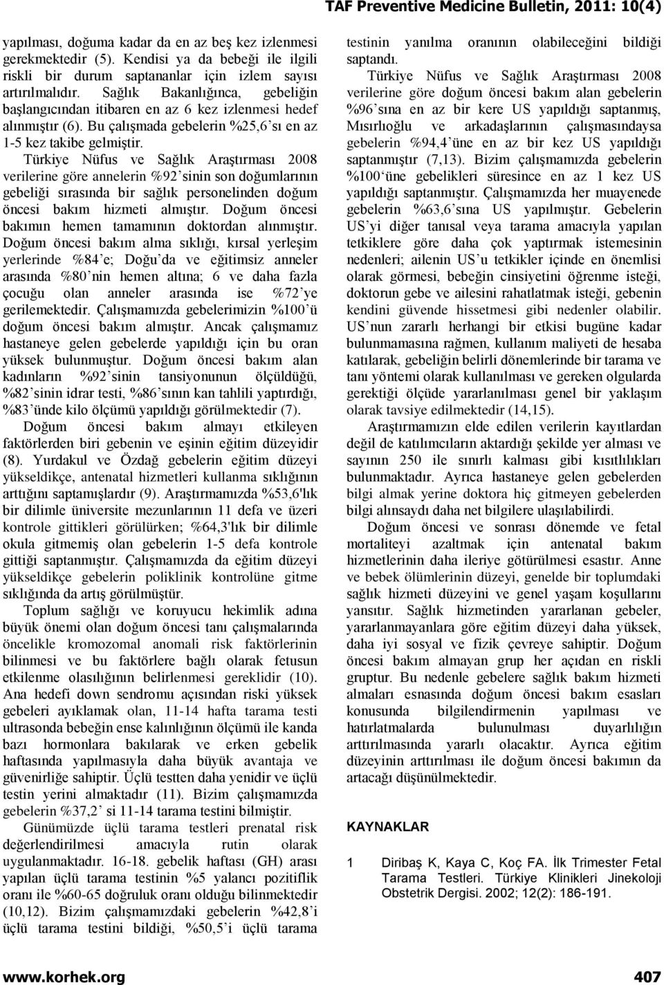 Türkiye Nüfus ve Sağlık Araştırması 2008 verilerine göre annelerin %92 sinin son doğumlarının gebeliği sırasında bir sağlık personelinden doğum öncesi bakım hizmeti almıştır.