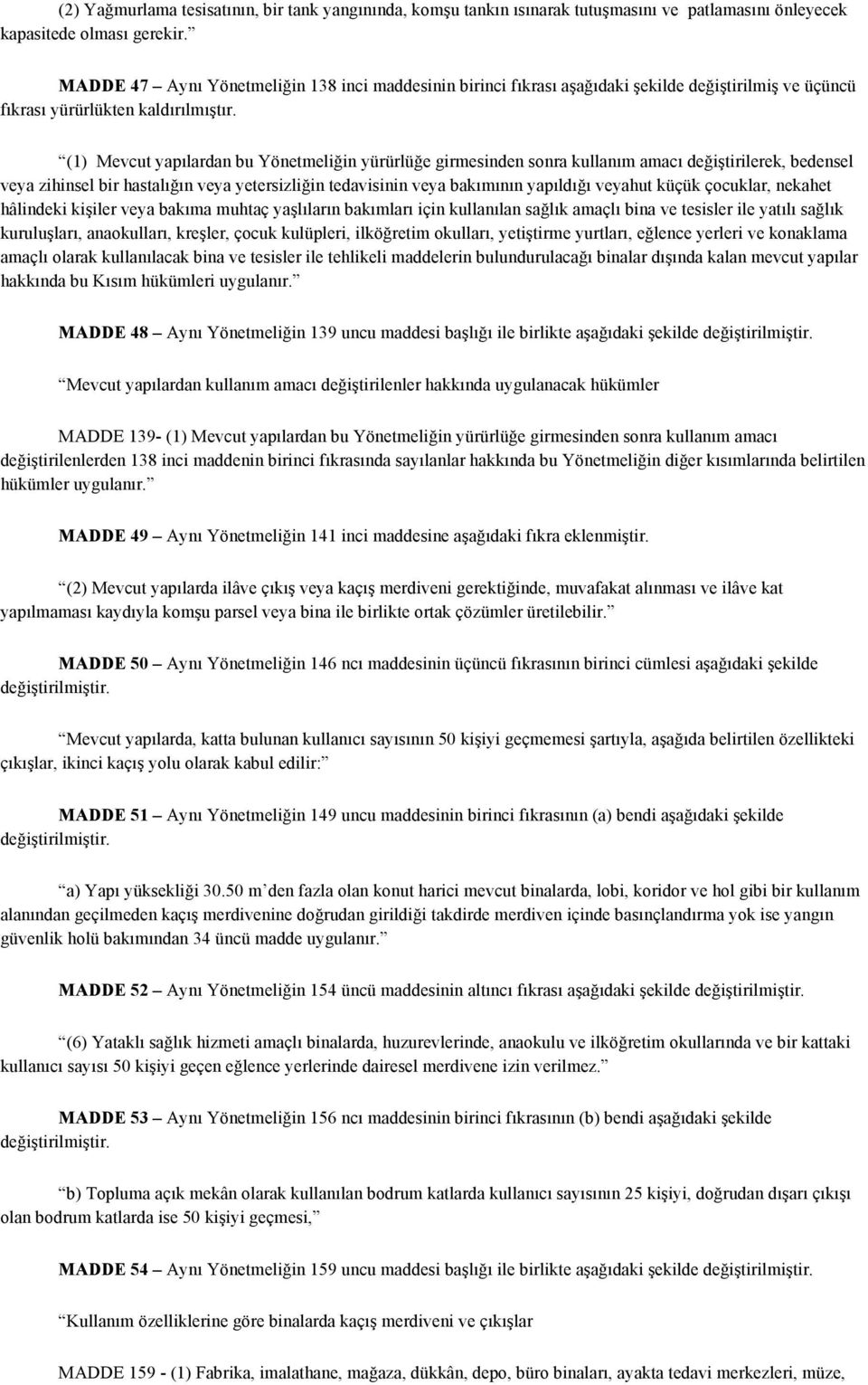 (1) Mevcut yapılardan bu Yönetmeliğin yürürlüğe girmesinden sonra kullanım amacı değiştirilerek, bedensel veya zihinsel bir hastalığın veya yetersizliğin tedavisinin veya bakımının yapıldığı veyahut