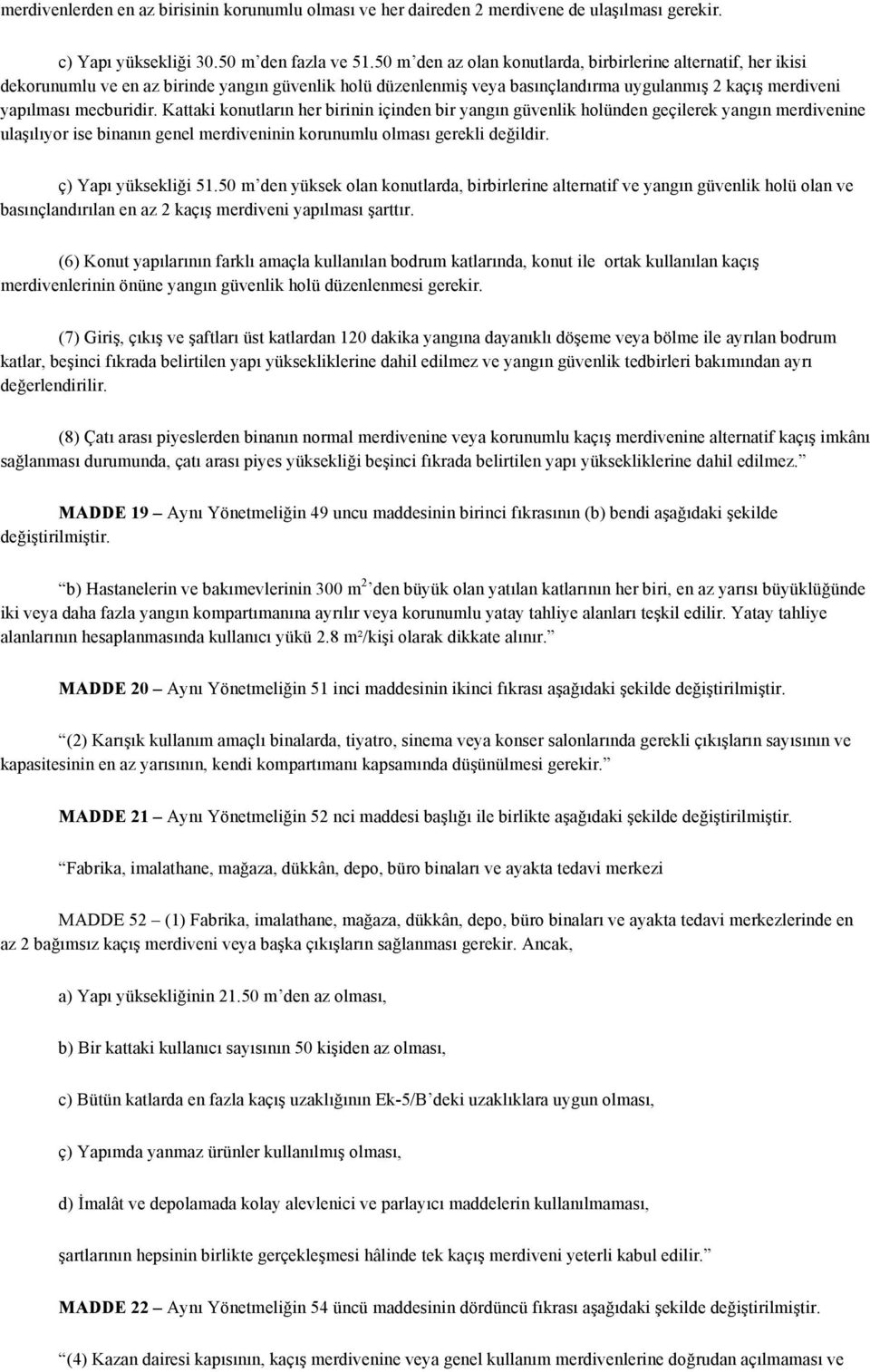 Kattaki konutların her birinin içinden bir yangın güvenlik holünden geçilerek yangın merdivenine ulaşılıyor ise binanın genel merdiveninin korunumlu olması gerekli değildir. ç) Yapı yüksekliği 51.