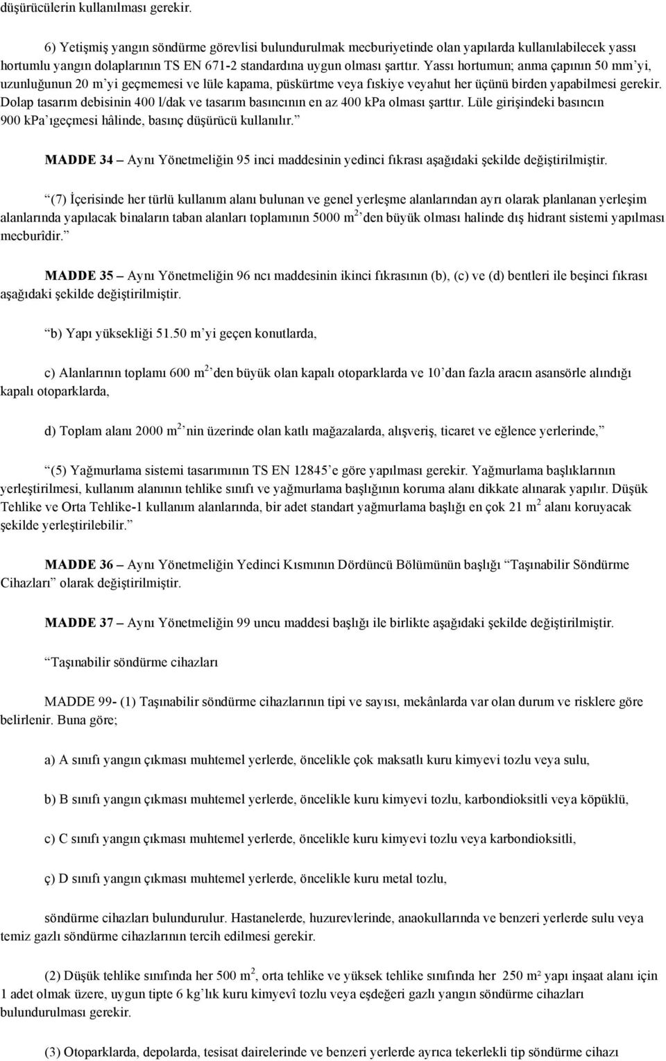 Yassı hortumun; anma çapının 50 mm yi, uzunluğunun 20 m yi geçmemesi ve lüle kapama, püskürtme veya fıskiye veyahut her üçünü birden yapabilmesi gerekir.