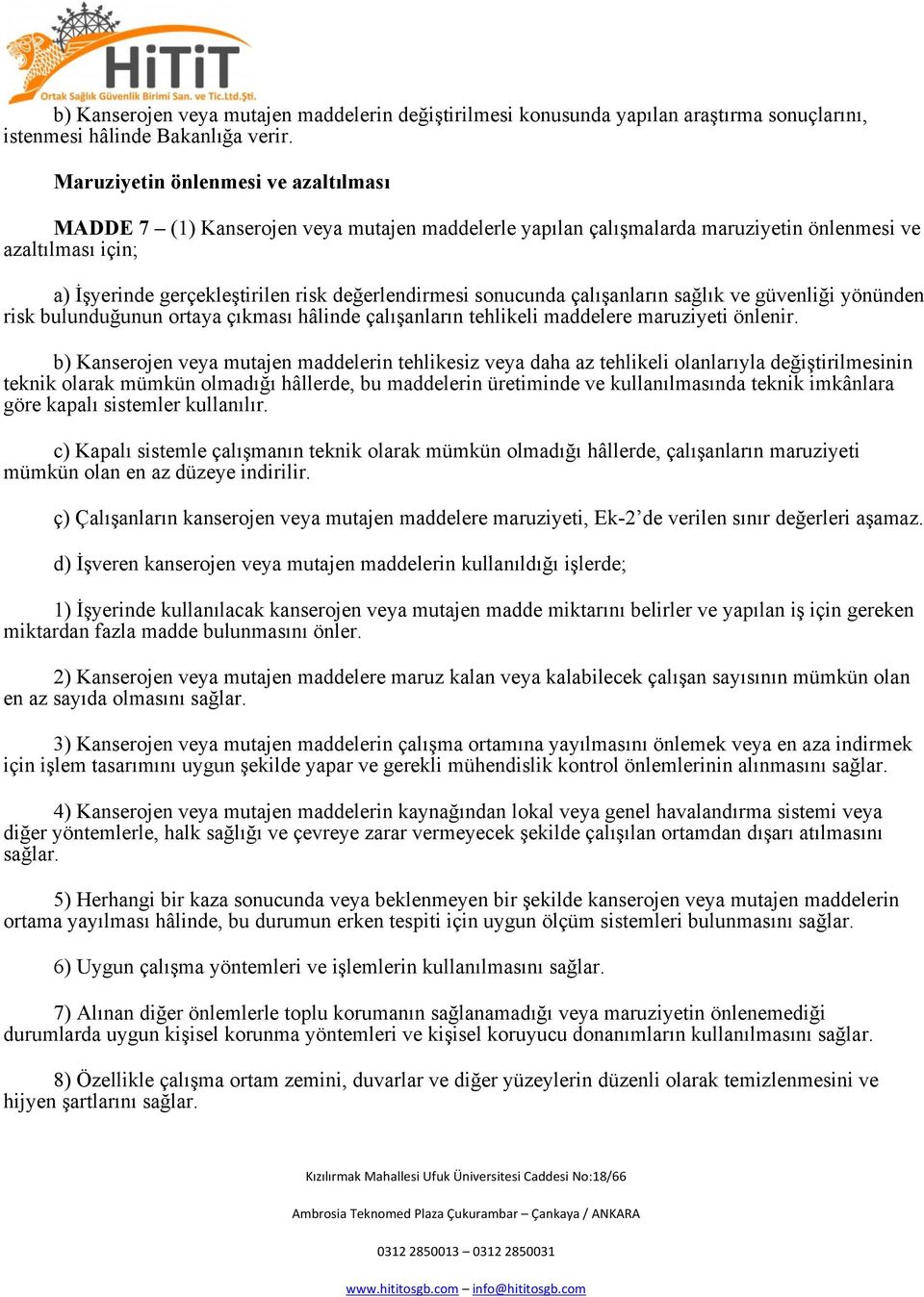 sonucunda çalışanların sağlık ve güvenliği yönünden risk bulunduğunun ortaya çıkması hâlinde çalışanların tehlikeli maddelere maruziyeti önlenir.