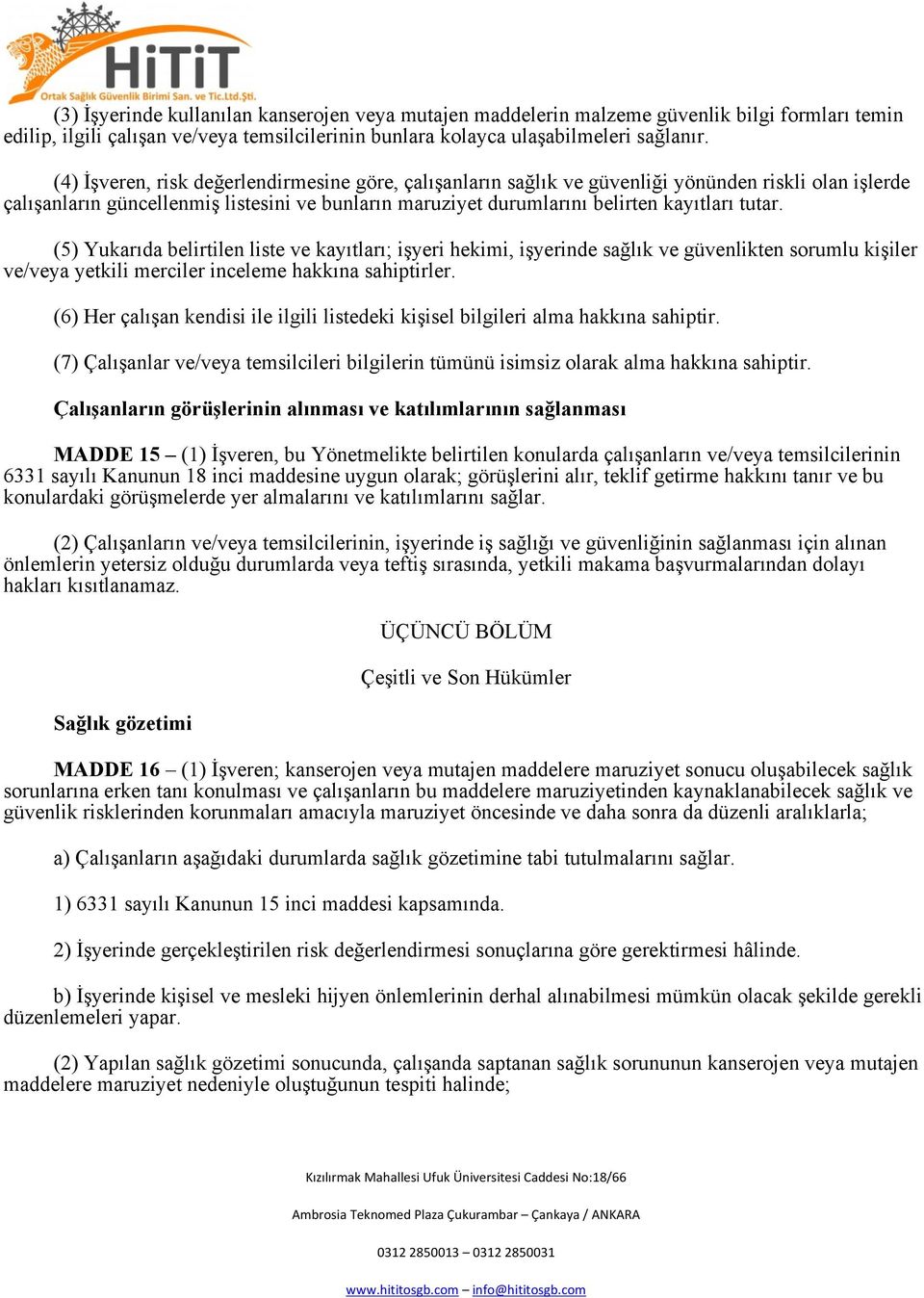 (5) Yukarıda belirtilen liste ve kayıtları; işyeri hekimi, işyerinde sağlık ve güvenlikten sorumlu kişiler ve/veya yetkili merciler inceleme hakkına sahiptirler.