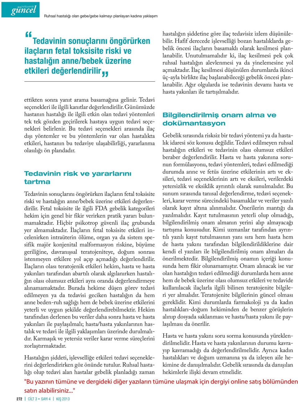 Günümüzde hastanın hastalığı ile ilgili etkin olan tedavi yöntemleri tek tek gözden geçirilerek hastaya uygun tedavi seçenekleri belirlenir.