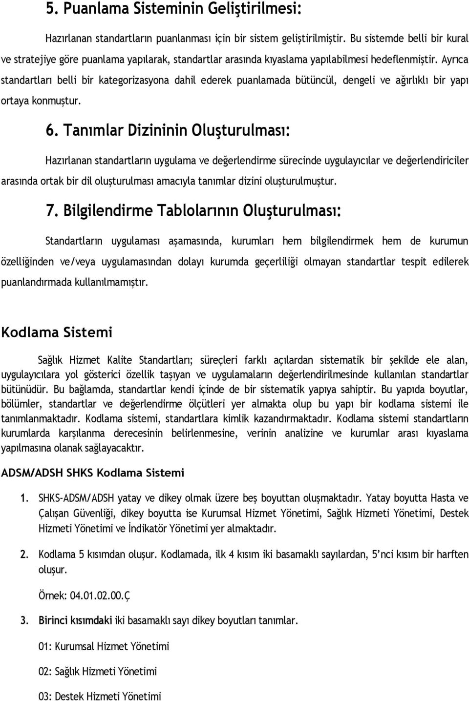 Ayrıca standartları belli bir kategorizasyona dahil ederek puanlamada bütüncül, dengeli ve ağırlıklı bir yapı ortaya konmuştur. 6.