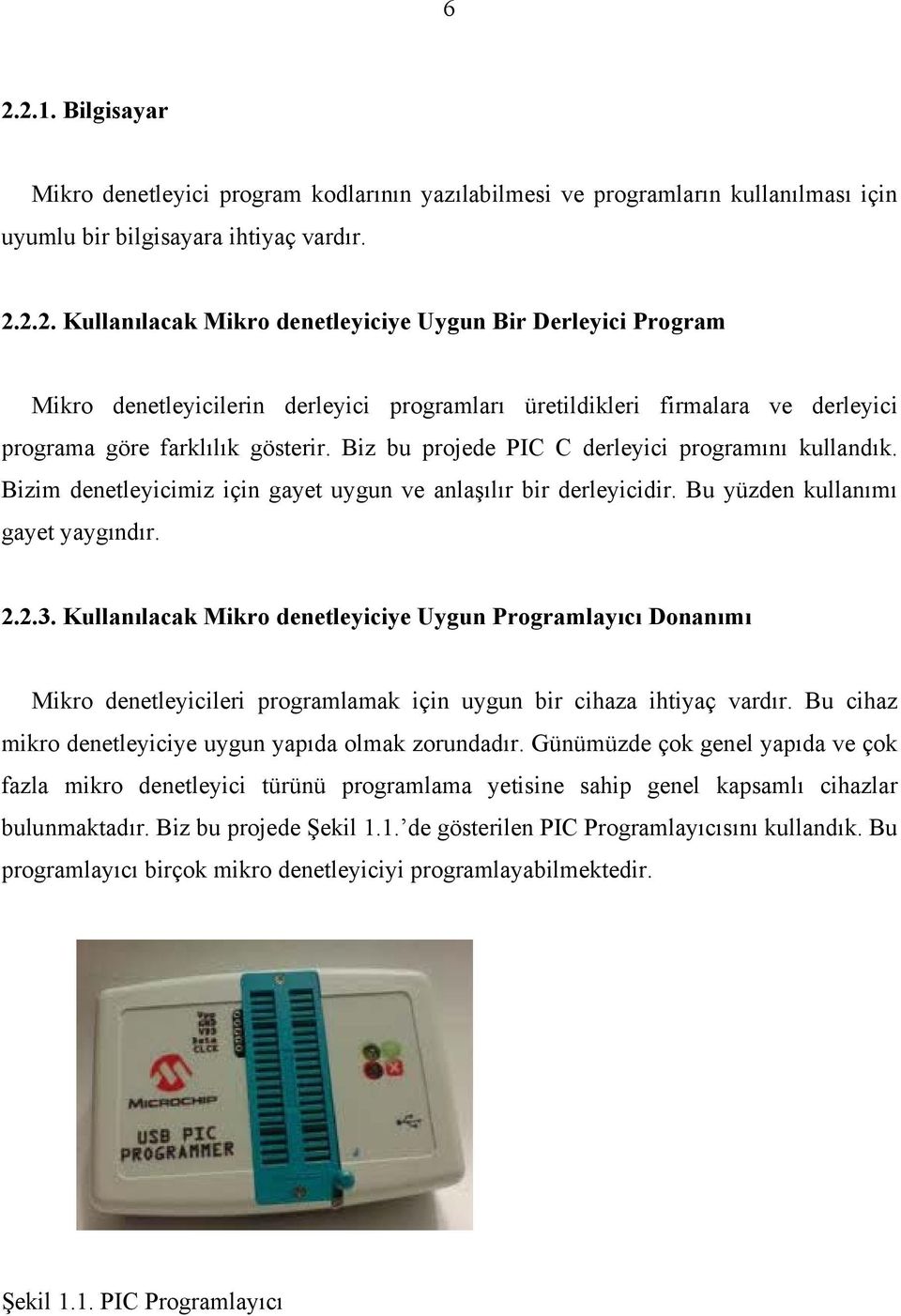 Kullanılacak Mikro denetleyiciye Uygun Programlayıcı Donanımı Mikro denetleyicileri programlamak için uygun bir cihaza ihtiyaç vardır. Bu cihaz mikro denetleyiciye uygun yapıda olmak zorundadır.