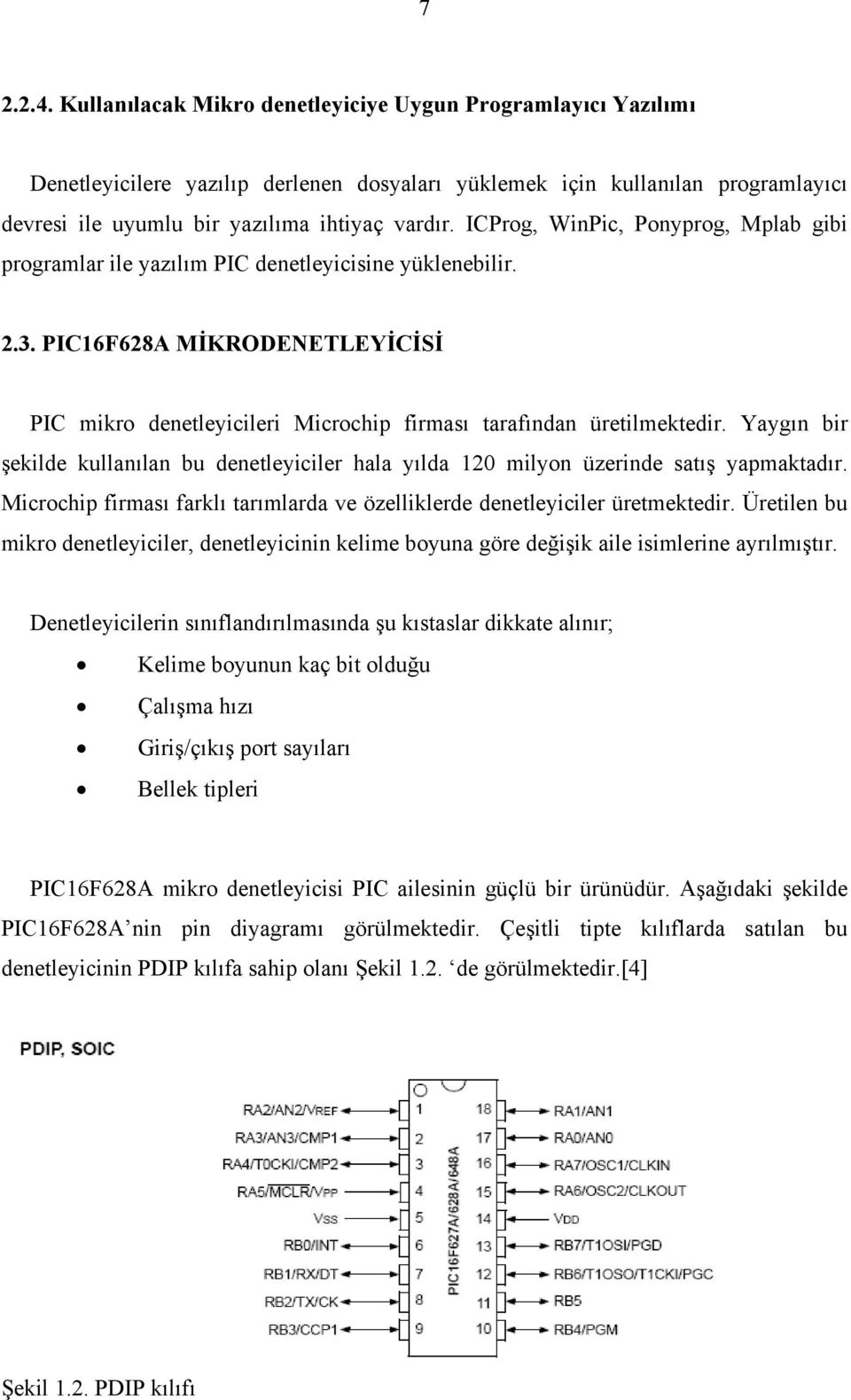 Yaygın bir şekilde kullanılan bu denetleyiciler hala yılda 120 milyon üzerinde satış yapmaktadır. Microchip firması farklı tarımlarda ve özelliklerde denetleyiciler üretmektedir.