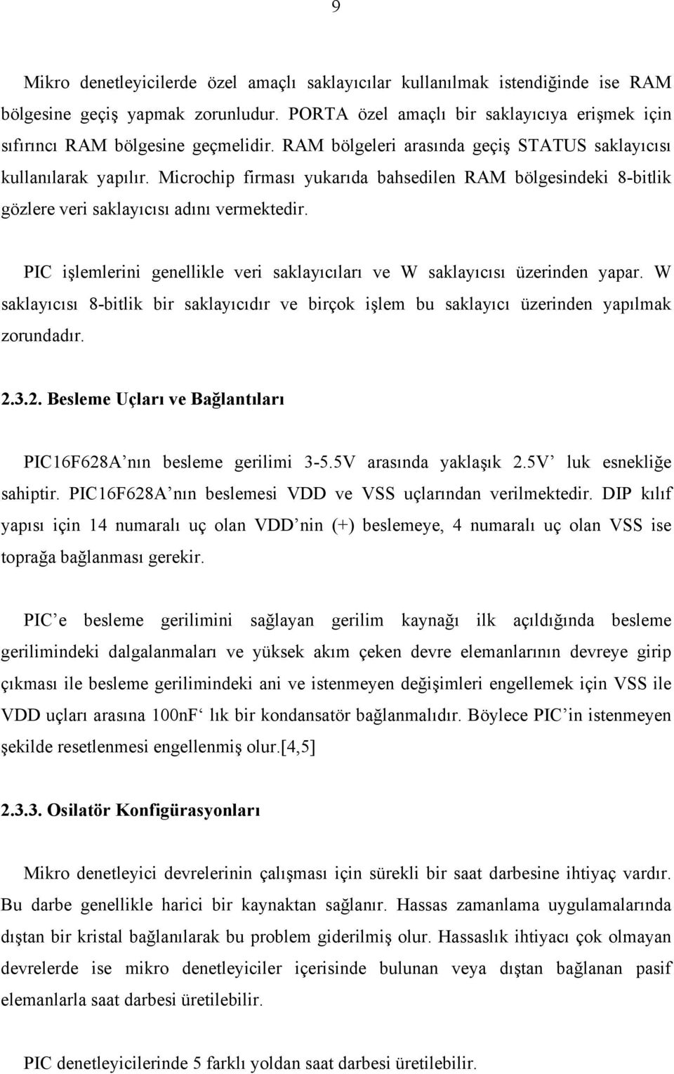 PIC işlemlerini genellikle veri saklayıcıları ve W saklayıcısı üzerinden yapar. W saklayıcısı 8-bitlik bir saklayıcıdır ve birçok işlem bu saklayıcı üzerinden yapılmak zorundadır. 2.