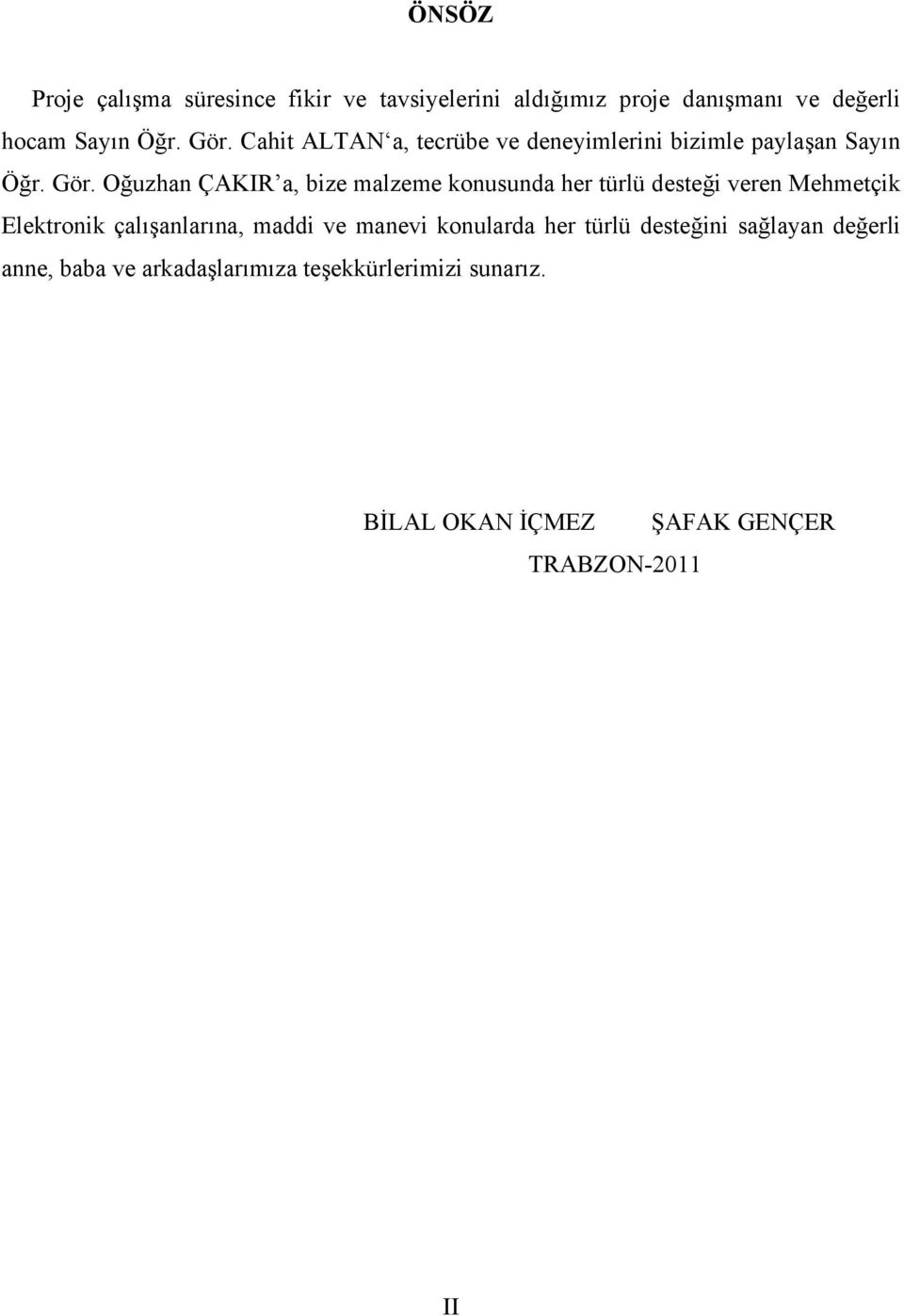 Oğuzhan ÇAKIR a, bize malzeme konusunda her türlü desteği veren Mehmetçik Elektronik çalışanlarına, maddi ve