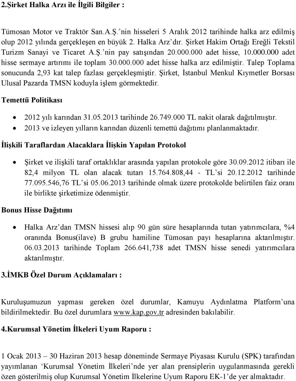 Talep Toplama sonucunda 2,93 kat talep fazlası gerçekleşmiştir. Şirket, İstanbul Menkul Kıymetler Borsası Ulusal Pazarda TMSN koduyla işlem görmektedir. Temettü Politikası 2012 yılı karından 31.05.
