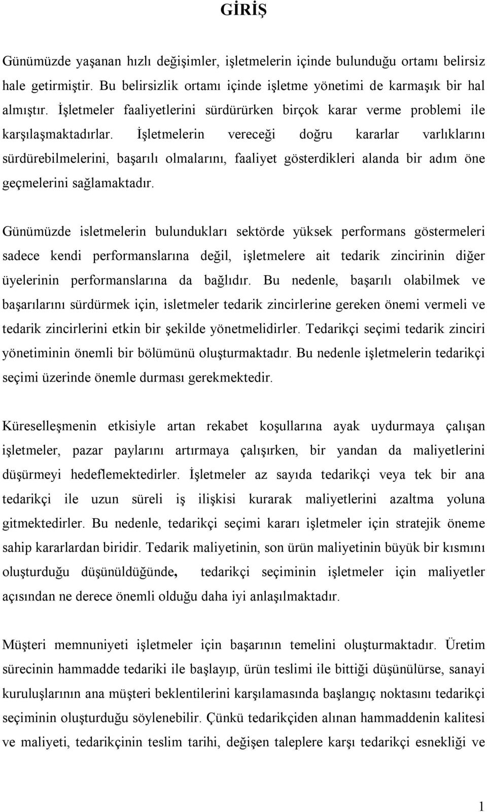 İşletmelerin vereceği doğru kararlar varlıklarını sürdürebilmelerini, başarılı olmalarını, faaliyet gösterdikleri alanda bir adım öne geçmelerini sağlamaktadır.