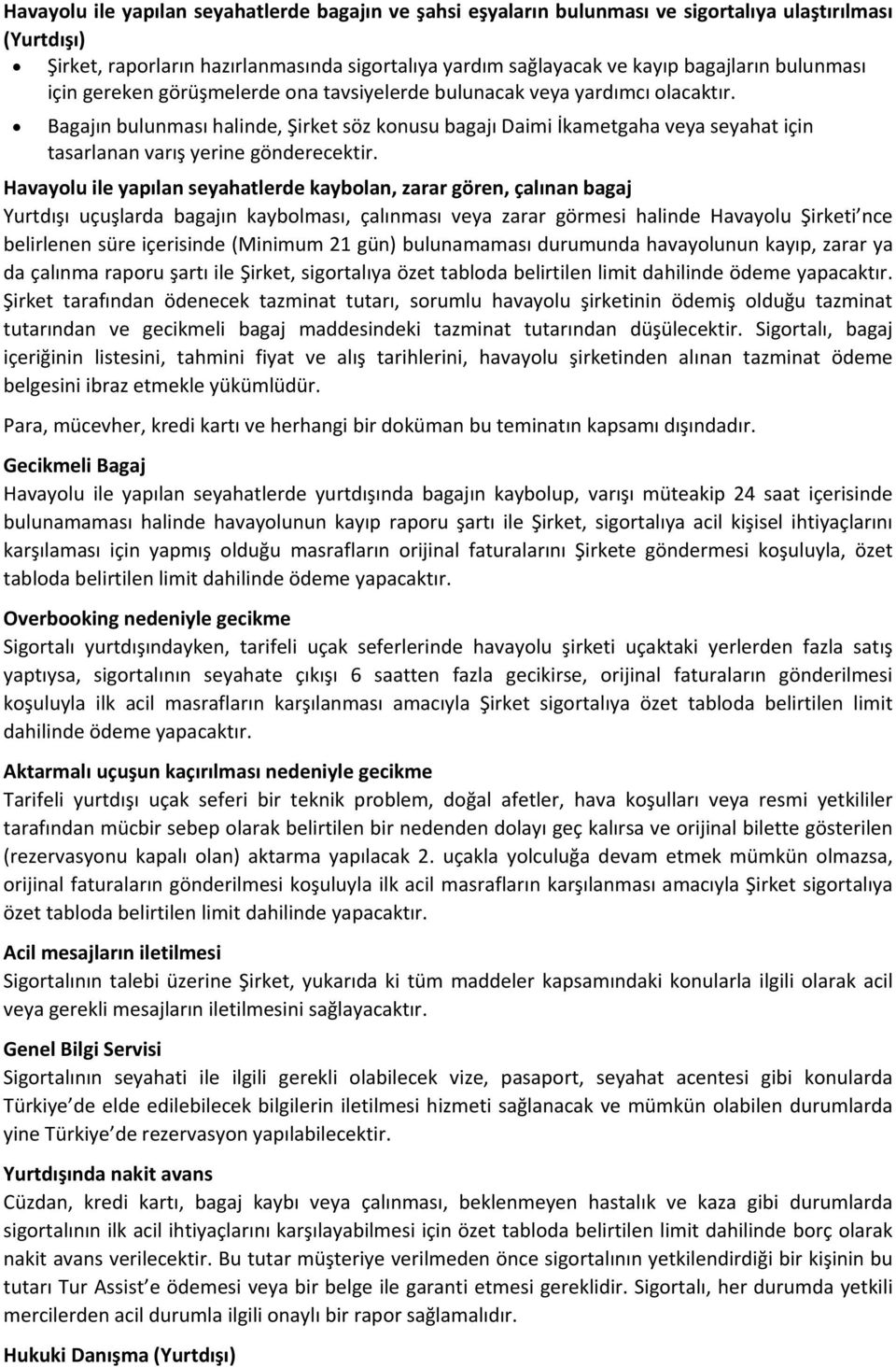 Bagajın bulunması halinde, Şirket söz konusu bagajı Daimi İkametgaha veya seyahat için tasarlanan varış yerine gönderecektir.