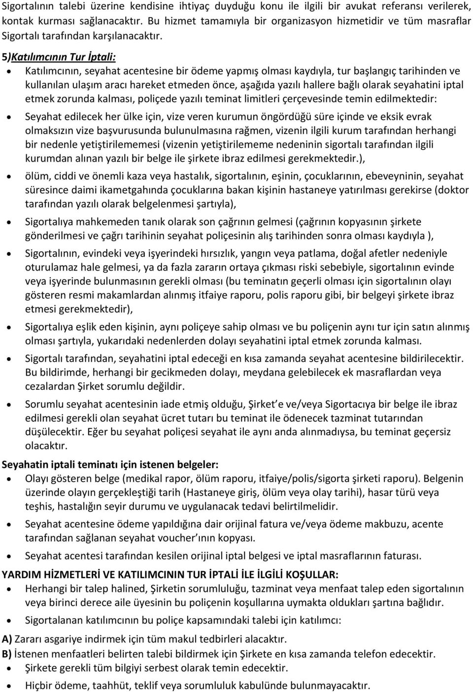 5)Katılımcının Tur İptali: Katılımcının, seyahat acentesine bir ödeme yapmış olması kaydıyla, tur başlangıç tarihinden ve kullanılan ulaşım aracı hareket etmeden önce, aşağıda yazılı hallere bağlı