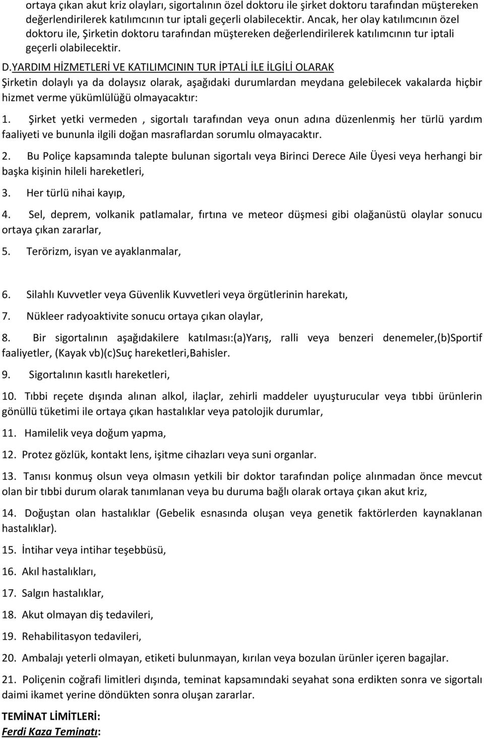 YARDIM HİZMETLERİ VE KATILIMCININ TUR İPTALİ İLE İLGİLİ OLARAK Şirketin dolaylı ya da dolaysız olarak, aşağıdaki durumlardan meydana gelebilecek vakalarda hiçbir hizmet verme yükümlülüğü