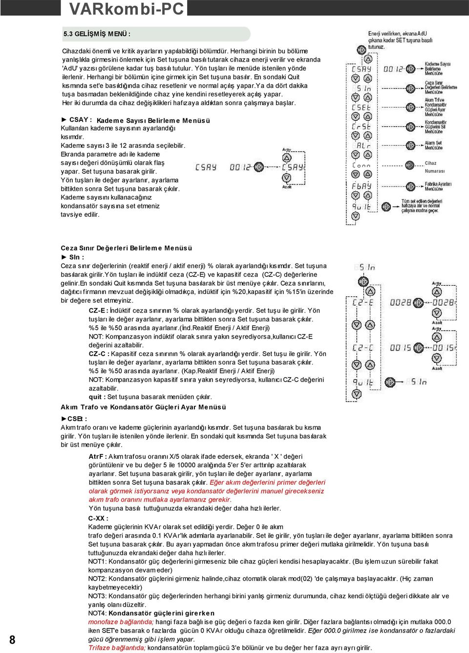 Yön tuşları ile menüde istenilen yönde ilerlenir. Herhangi bir bölümün içine girmek için Set tuşuna basılır. En sondaki Quit kısmında set'e basıldığında cihaz resetlenir ve normal açılış yapar.