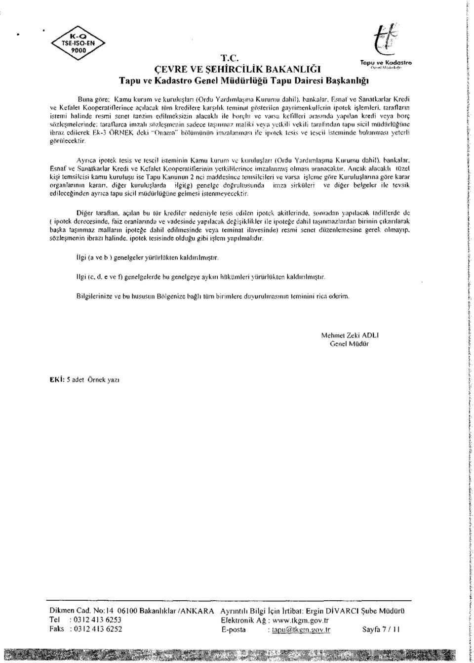 alacaklı ile borçlu ve varsa kefilleri arasında yapılan kredi veya borç sözleşmelerinde: taraflarca imzalı sözleşmenin sadece taşınmaz maliki veya yetkili vekili tarafından tapu sicil müdürlüğüne