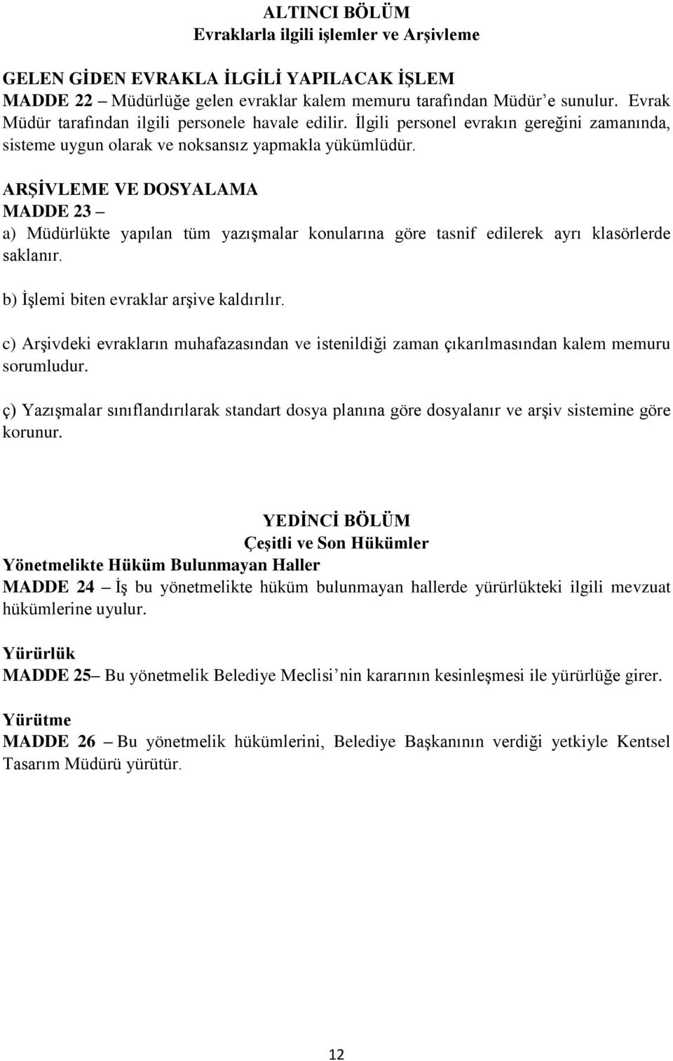 ARŞİVLEME VE DOSYALAMA MADDE 23 a) Müdürlükte yapılan tüm yazışmalar konularına göre tasnif edilerek ayrı klasörlerde saklanır. b) İşlemi biten evraklar arşive kaldırılır.