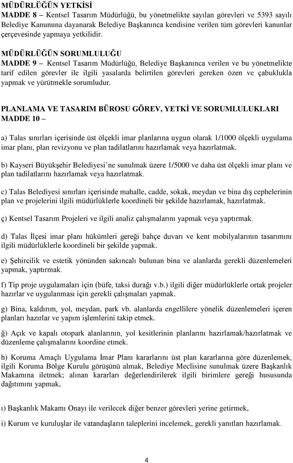 MÜDÜRLÜĞÜN SORUMLULUĞU MADDE 9 Kentsel Tasarım Müdürlüğü, Belediye Başkanınca verilen ve bu yönetmelikte tarif edilen görevler ile ilgili yasalarda belirtilen görevleri gereken özen ve çabuklukla