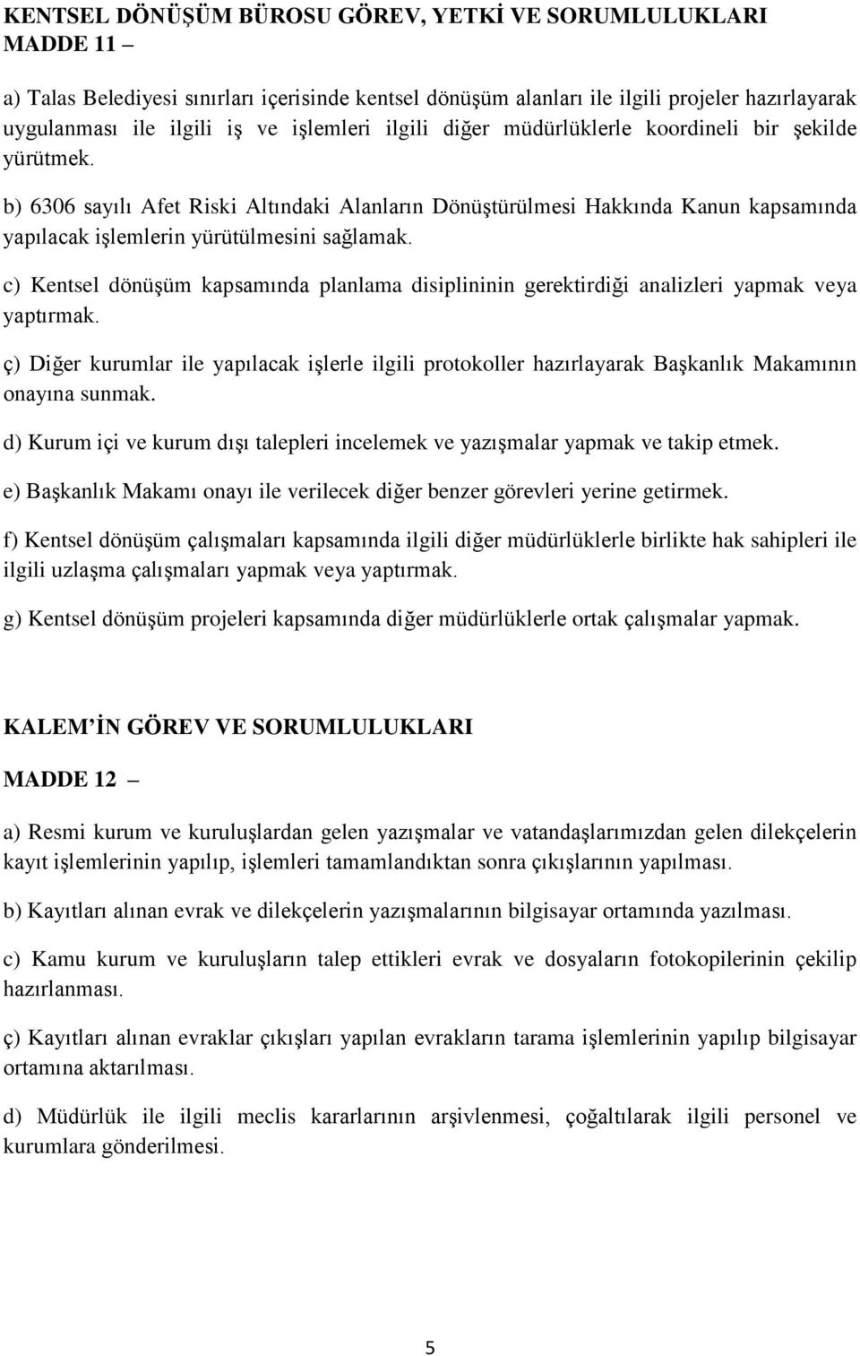 b) 6306 sayılı Afet Riski Altındaki Alanların Dönüştürülmesi Hakkında Kanun kapsamında yapılacak işlemlerin yürütülmesini sağlamak.