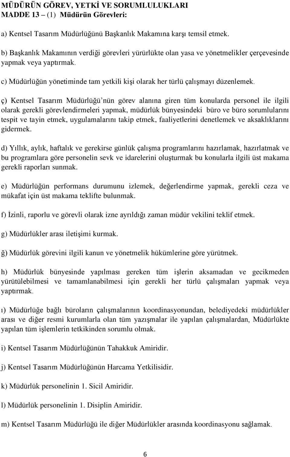 ç) Kentsel Tasarım Müdürlüğü nün görev alanına giren tüm konularda personel ile ilgili olarak gerekli görevlendirmeleri yapmak, müdürlük bünyesindeki büro ve büro sorumlularını tespit ve tayin etmek,