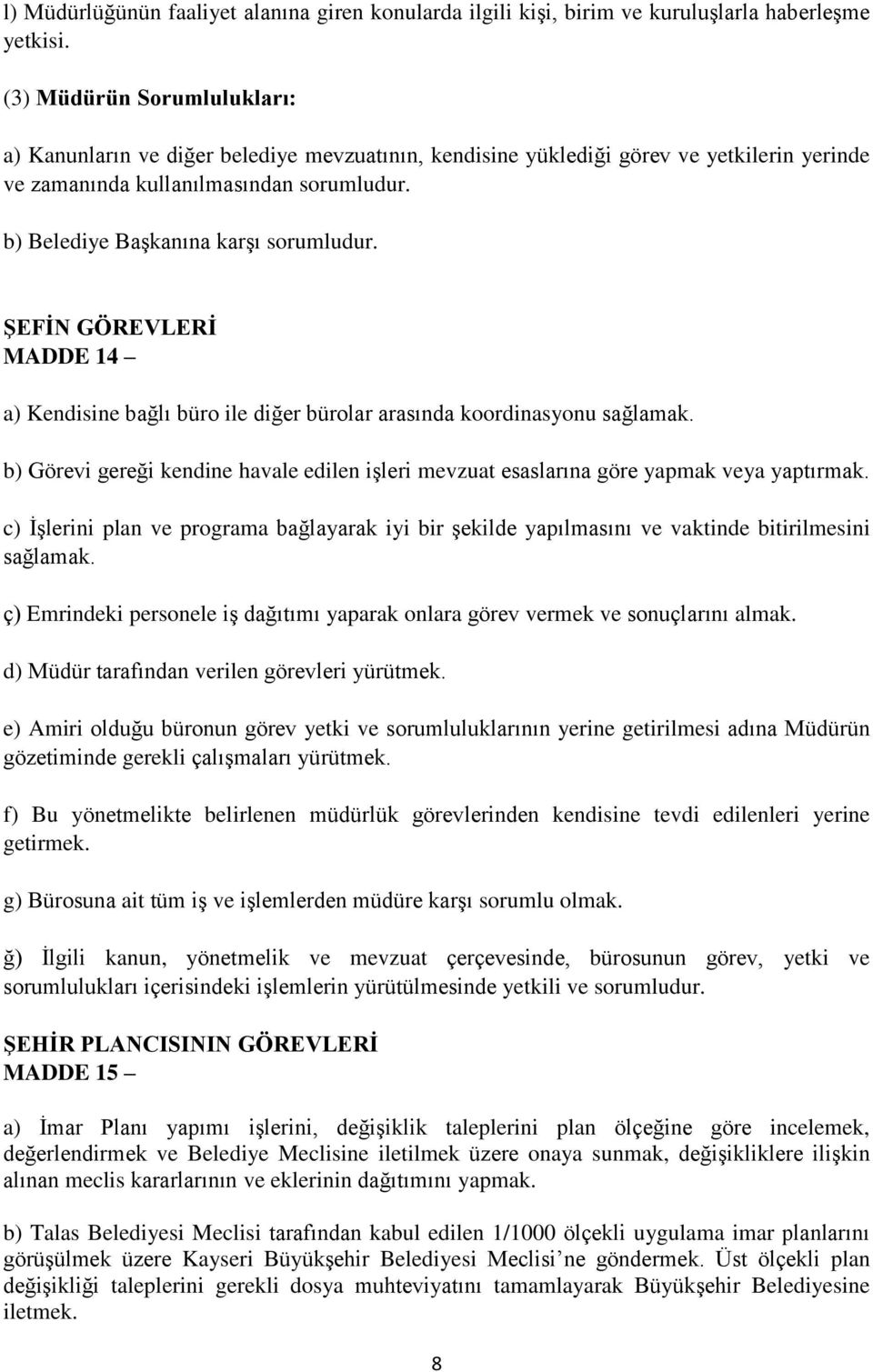 b) Belediye Başkanına karşı sorumludur. ŞEFİN GÖREVLERİ MADDE 14 a) Kendisine bağlı büro ile diğer bürolar arasında koordinasyonu sağlamak.