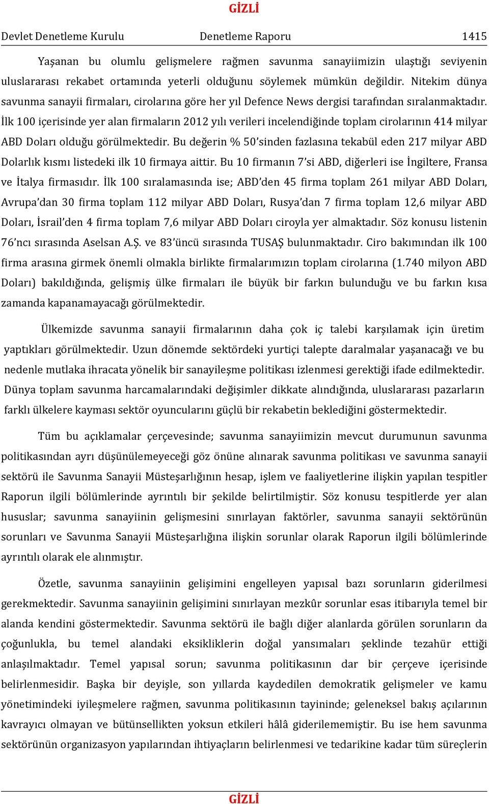 İlk 100 içerisinde yer alan firmaların 2012 yılı verileri incelendiğinde toplam cirolarının 414 milyar ABD Doları olduğu görülmektedir.