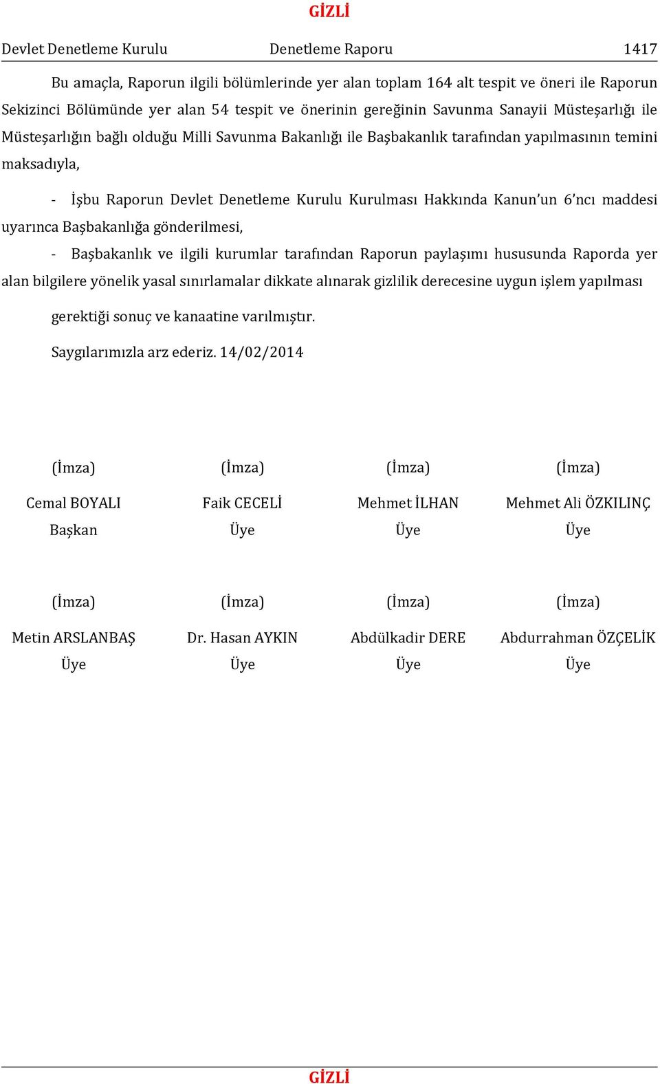 Hakkında Kanun un 6 ncı maddesi uyarınca Başbakanlığa gönderilmesi, - Başbakanlık ve ilgili kurumlar tarafından Raporun paylaşımı hususunda Raporda yer alan bilgilere yönelik yasal sınırlamalar