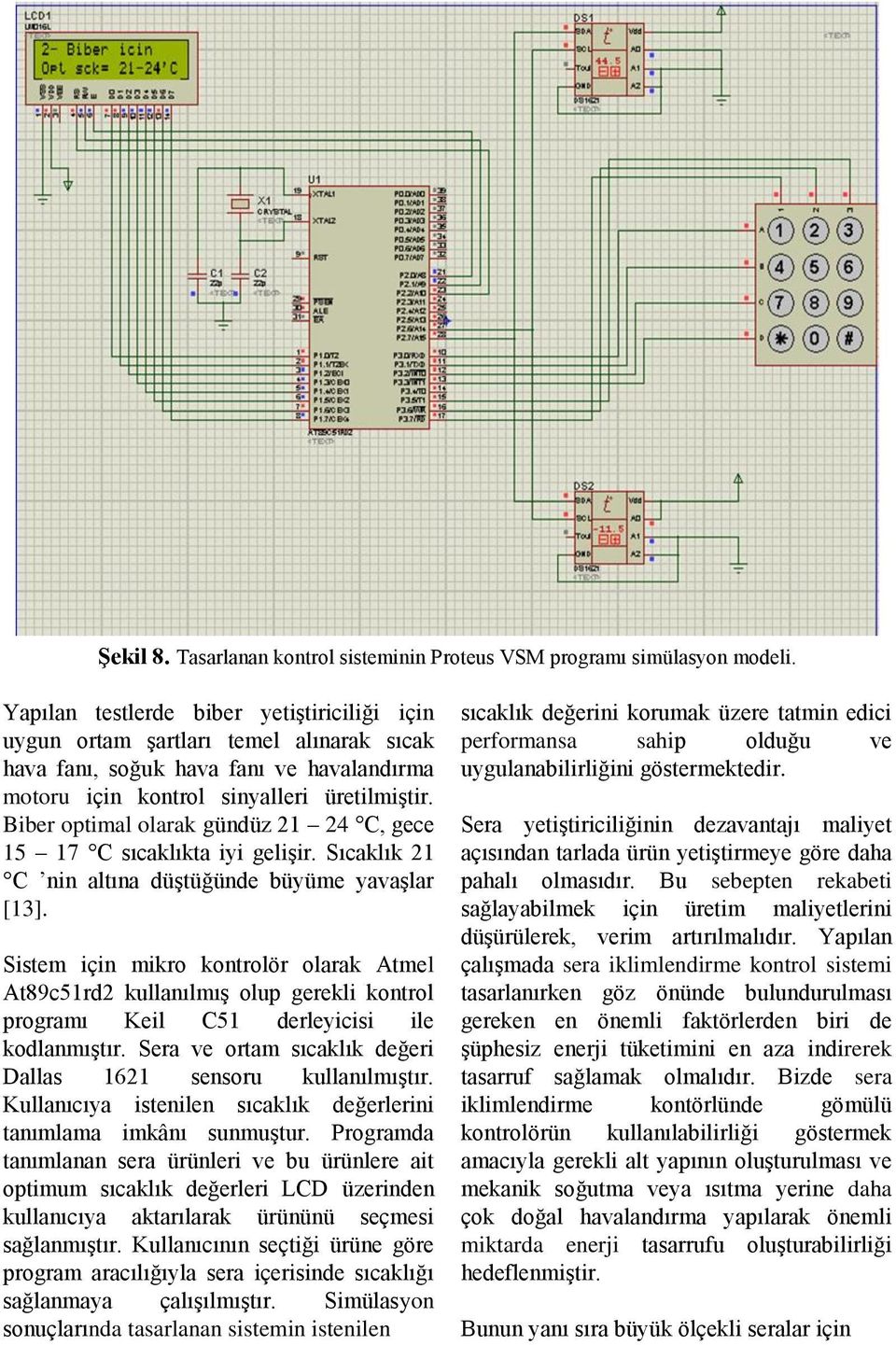 Bber optmal olarak gündüz 21 24 C, gece 15 17 C sıcaklıkta y gelşr. Sıcaklık 21 C nn altına düştüğünde büyüme yavaşlar [13].