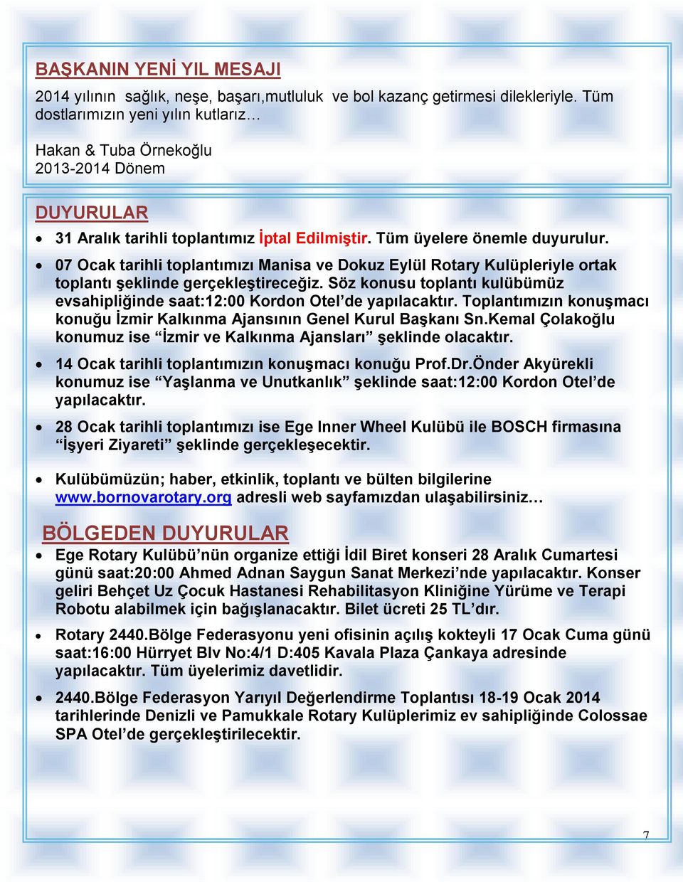 07 Ocak tarihli toplantımızı Manisa ve Dokuz Eylül Rotary Kulüpleriyle ortak toplantı şeklinde gerçekleştireceğiz. Söz konusu toplantı kulübümüz evsahipliğinde saat:12:00 Kordon Otel de yapılacaktır.