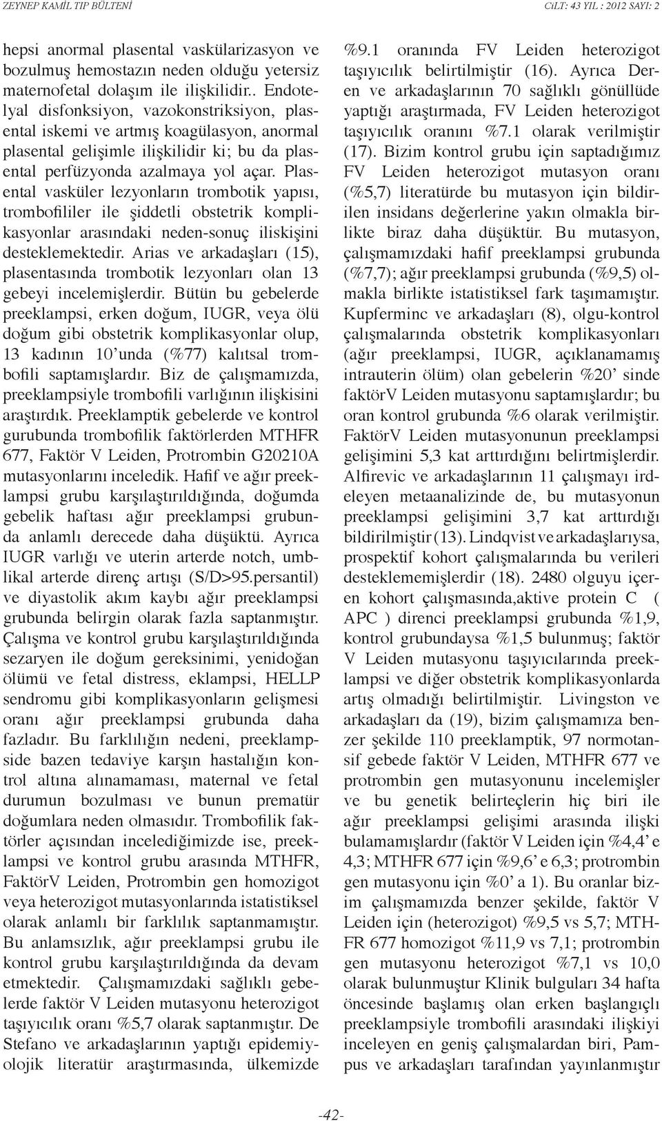 Plasental vasküler lezyonların trombotik yapısı, trombofililer ile şiddetli obstetrik komplikasyonlar arasındaki neden-sonuç iliskişini desteklemektedir.