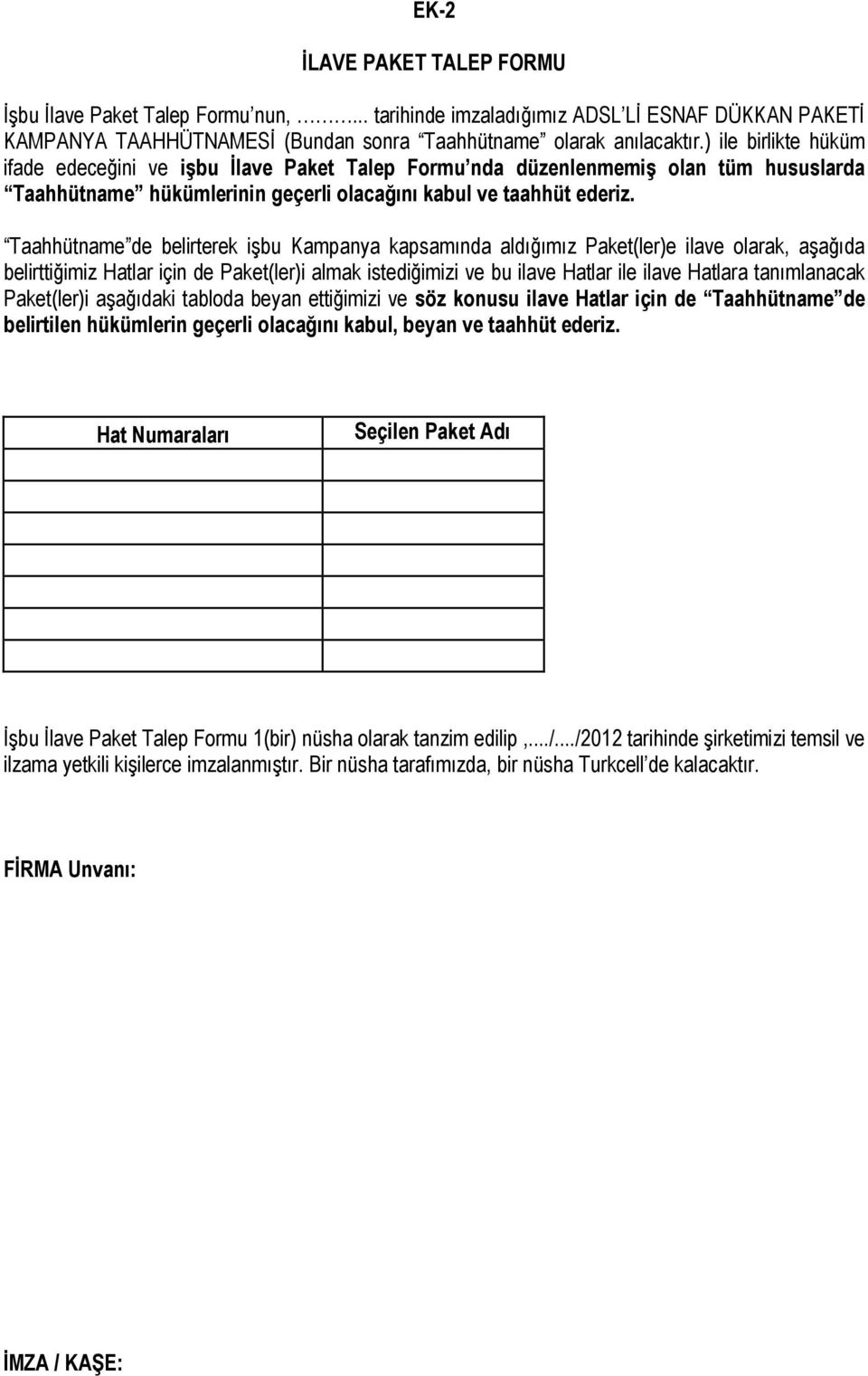 Taahhütname de belirterek işbu Kampanya kapsamında aldığımız Paket(ler)e ilave olarak, aşağıda belirttiğimiz Hatlar için de Paket(ler)i almak istediğimizi ve bu ilave Hatlar ile ilave Hatlara