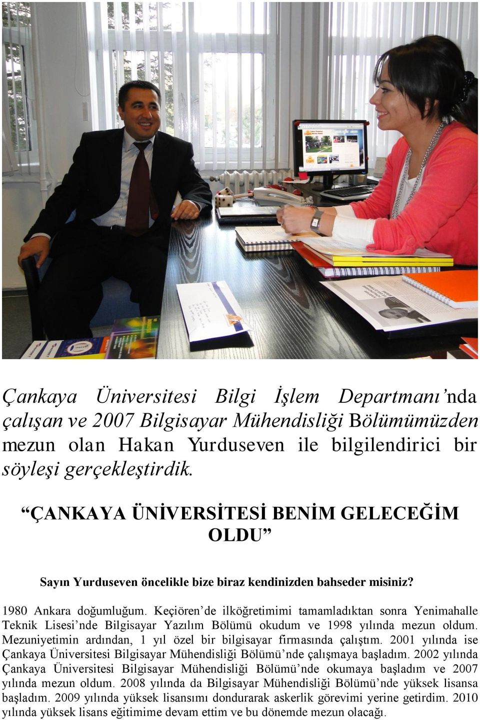 Keçiören de ilköğretimimi tamamladıktan sonra Yenimahalle Teknik Lisesi nde Bilgisayar Yazılım Bölümü okudum ve 1998 yılında mezun oldum.