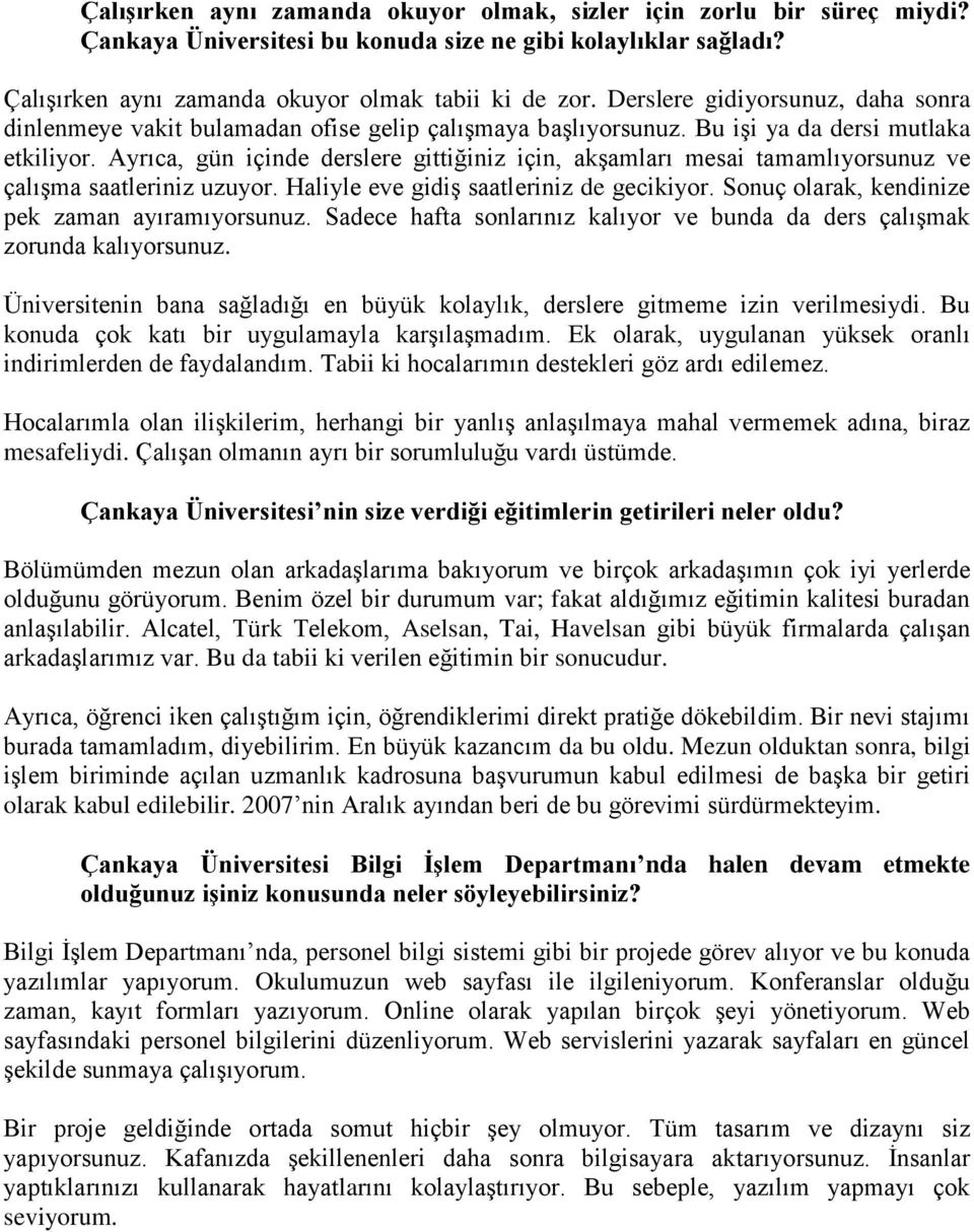 Ayrıca, gün içinde derslere gittiğiniz için, akşamları mesai tamamlıyorsunuz ve çalışma saatleriniz uzuyor. Haliyle eve gidiş saatleriniz de gecikiyor.