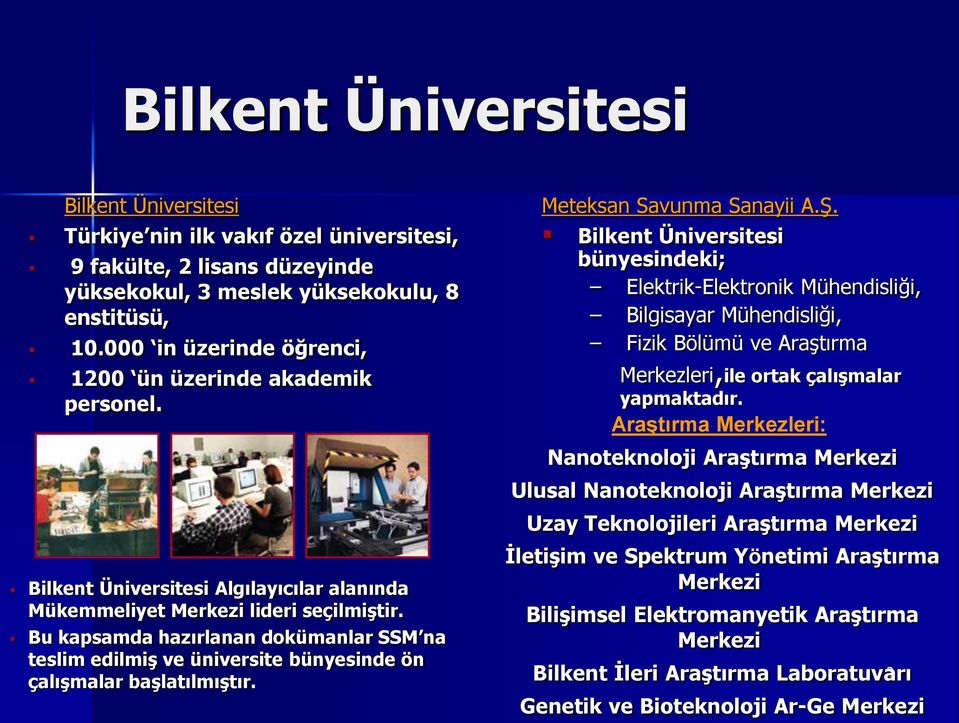 Bu kapsamda hazırlanan dokümanlar SSM na teslim edilmiģ ve üniversite bünyesinde ön çalıģmalar baģlatılmıģtır. Meteksan Savunma Sanayii A.Ş.