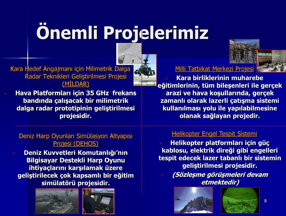 Milli Tatbikat Merkezi Projesi Kara birliklerinin muharebe eğitimlerinin, tüm bileģenleri ile gerçek arazi ve hava koģullarında, gerçek zamanlı olarak lazerli çatıģma sistemi kullanılması yolu ile