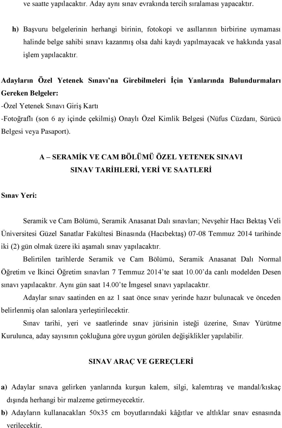 Adayların Özel Yetenek Sınavı na Girebilmeleri İçin Yanlarında Bulundurmaları Gereken Belgeler: -Özel Yetenek Sınavı Giriş Kartı -Fotoğraflı (son 6 ay içinde çekilmiş) Onaylı Özel Kimlik Belgesi