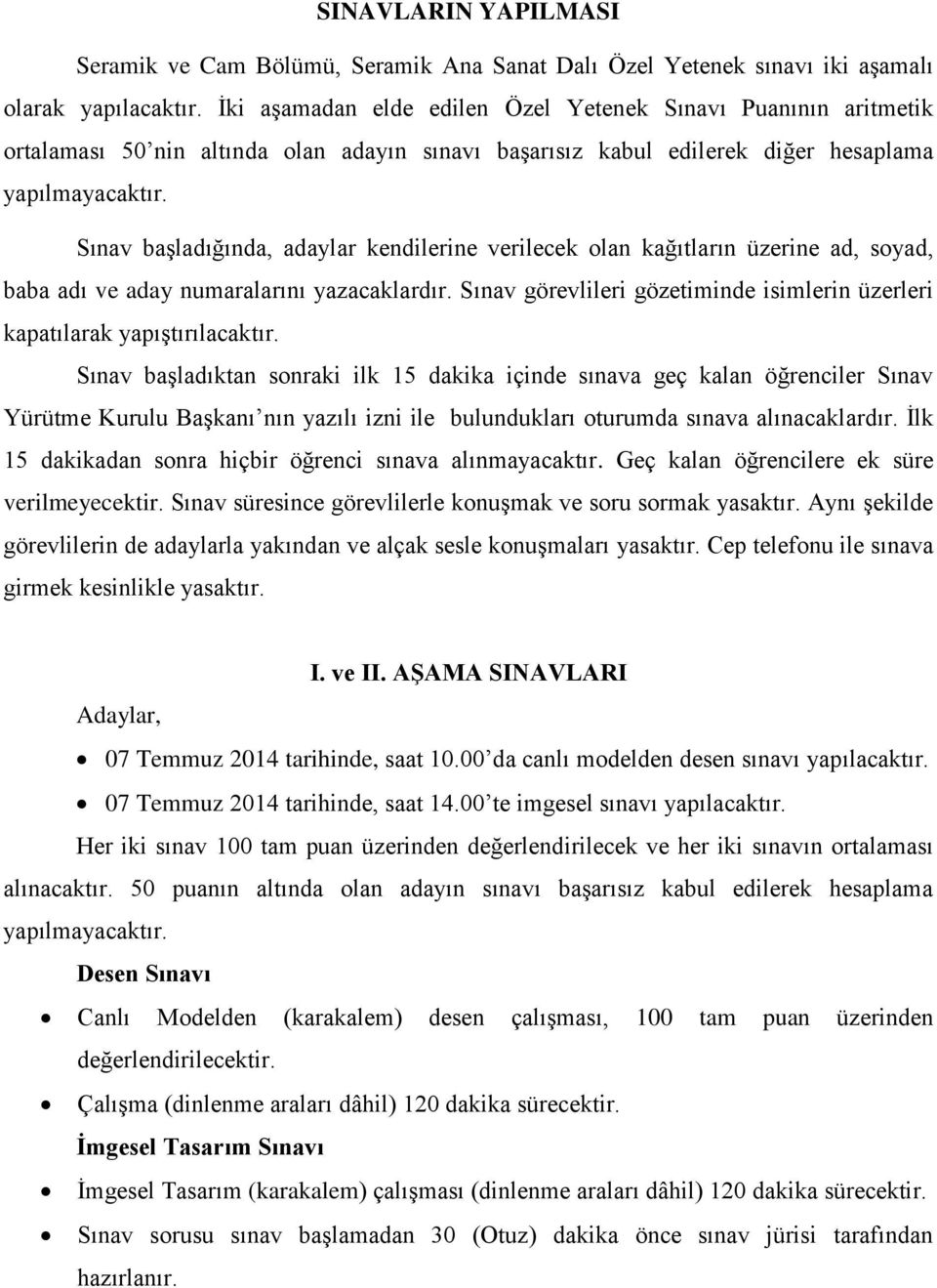 Sınav başladığında, adaylar kendilerine verilecek olan kağıtların üzerine ad, soyad, baba adı ve aday numaralarını yazacaklardır.