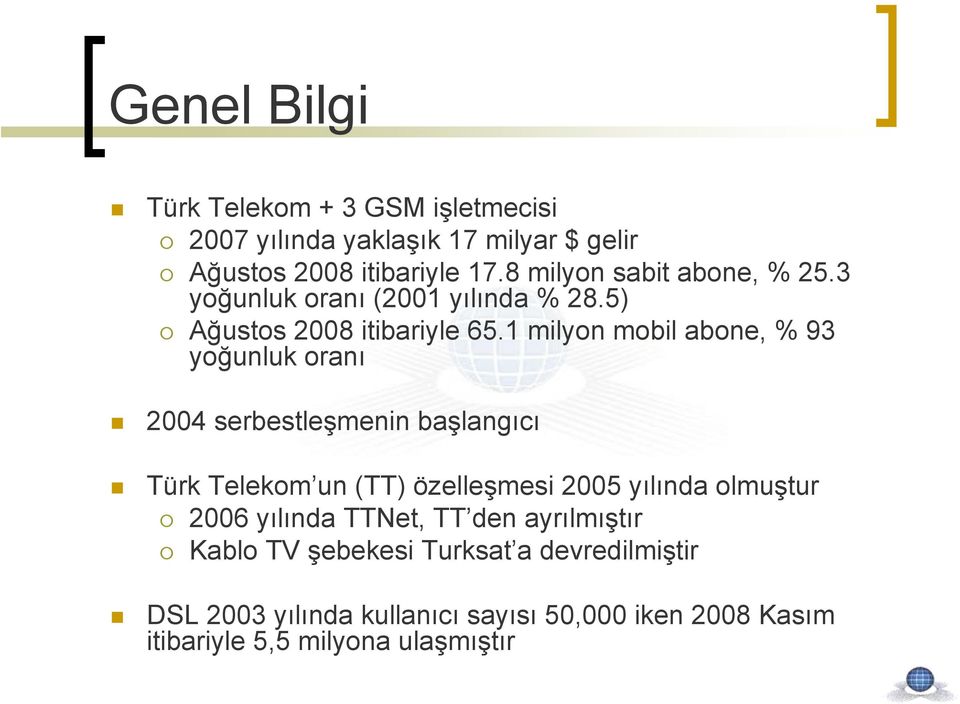 1 milyon mobil abone, % 93 yoğunluk oranı 2004 serbestleşmenin başlangıcı Türk Telekom un (TT) özelleşmesi 2005 yılında