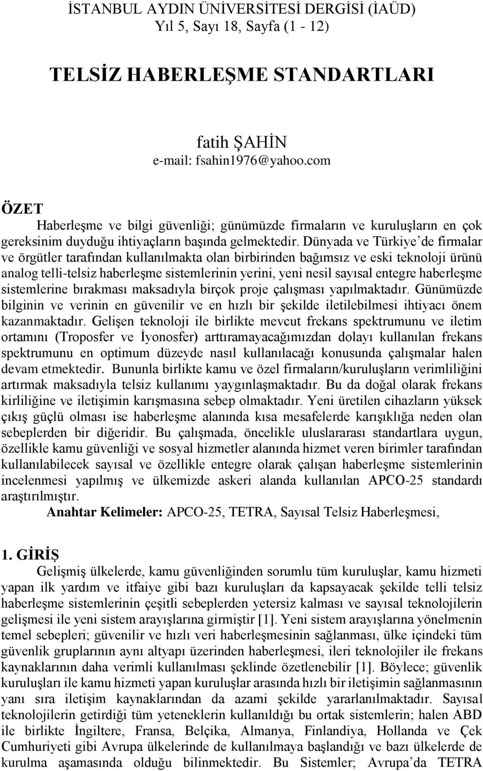 Dünyada ve Türkiye de firmalar ve örgütler tarafından kullanılmakta olan birbirinden bağımsız ve eski teknoloji ürünü analog telli-telsiz haberleşme sistemlerinin yerini, yeni nesil sayısal entegre