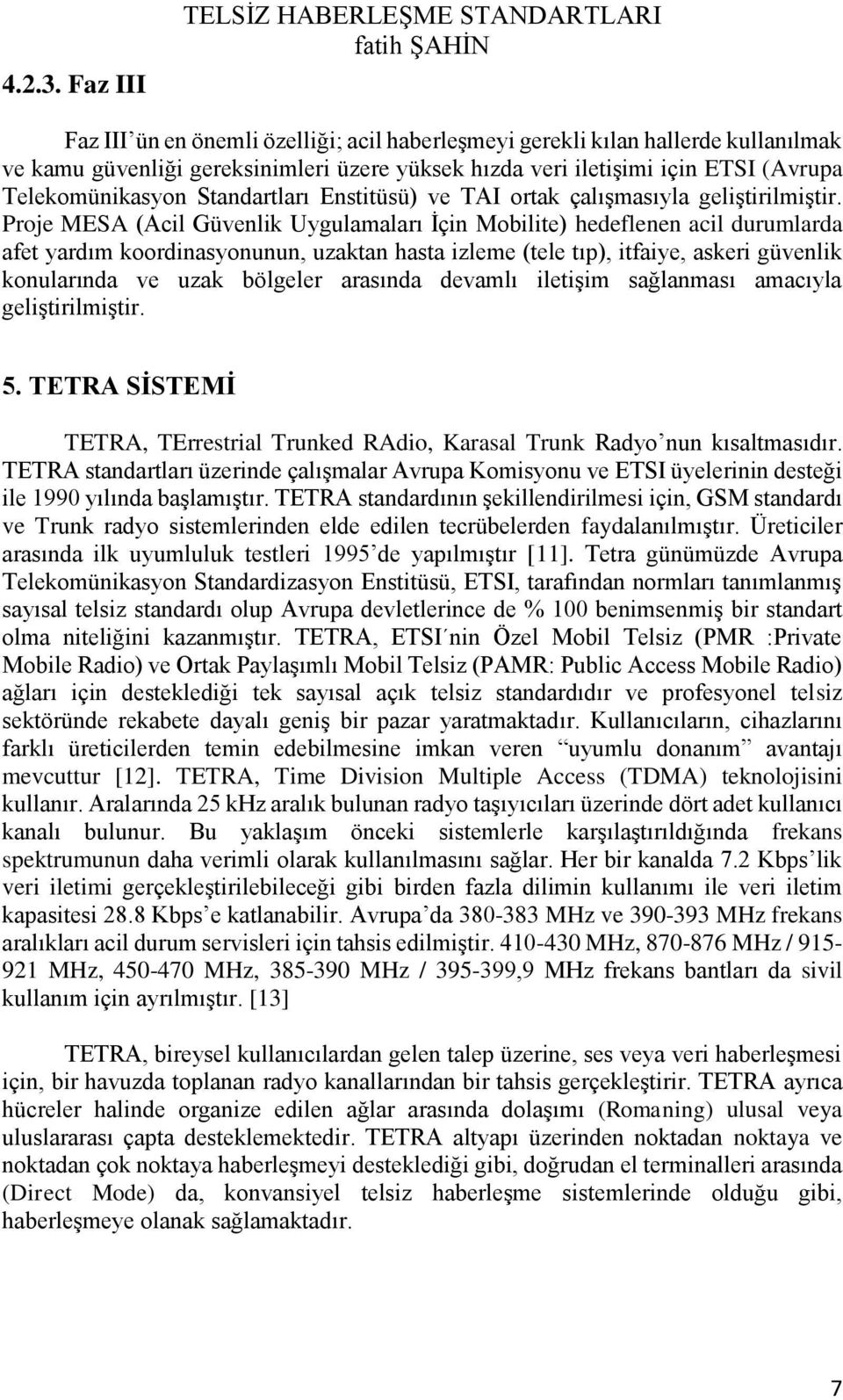 (Avrupa Telekomünikasyon Standartları Enstitüsü) ve TAI ortak çalışmasıyla geliştirilmiştir.