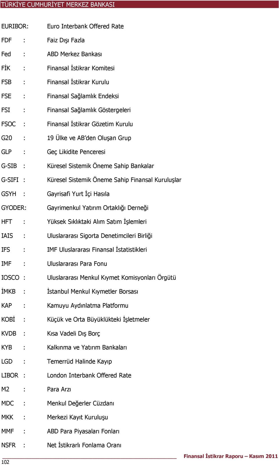 Küresel Sistemik Öneme Sahip Finansal Kuruluşlar Gayrisafi Yurt İçi Hasıla Gayrimenkul Yatırım Ortaklığı Derneği HFT : Yüksek Sıklıktaki Alım Satım İşlemleri IAIS : Uluslararası Sigorta Denetimcileri