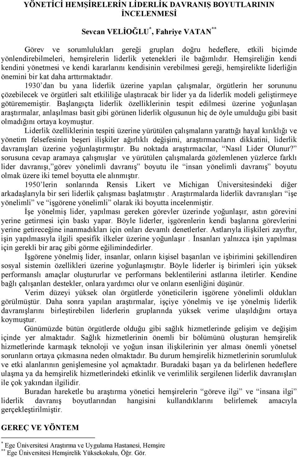 1930 dan bu yana liderlik üzerine yapılan çalışmalar, örgütlerin her sorununu çözebilecek ve örgütleri salt etkililiğe ulaştıracak bir lider ya da liderlik modeli geliştirmeye götürememiştir.