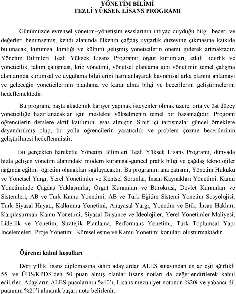 Yönetim Bilimleri ezli Yüksek Lisans Programı; örgüt kurumları, etkili liderlik ve yöneticilik, takım çalışması, kriz yönetimi, yönetsel planlama gibi yönetimin temel çalışma alanlarında kurumsal ve