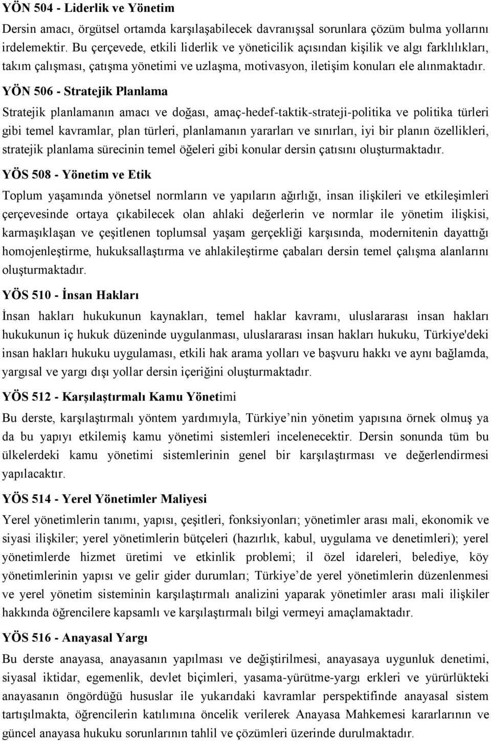 YÖN 506 - Stratejik Planlama Stratejik planlamanın amacı ve doğası, amaç-hedef-taktik-strateji-politika ve politika türleri gibi temel kavramlar, plan türleri, planlamanın yararları ve sınırları, iyi