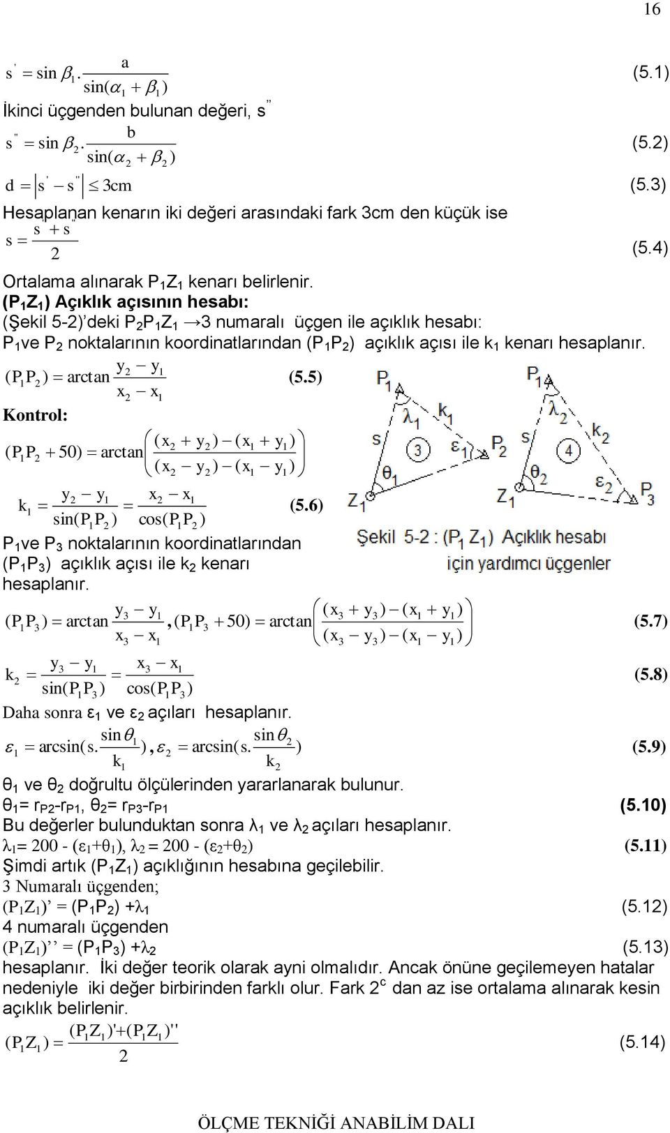 (P Z ) Açıklık açısının hesabı: (Şekil 5-) deki P P Z 3 numaralı üçen ile açıklık hesabı: P ve P noktalarının koordinatlarından (P P ) açıklık açısı ile k kenarı hesaplanır. y y ( P P ) arctan (5.