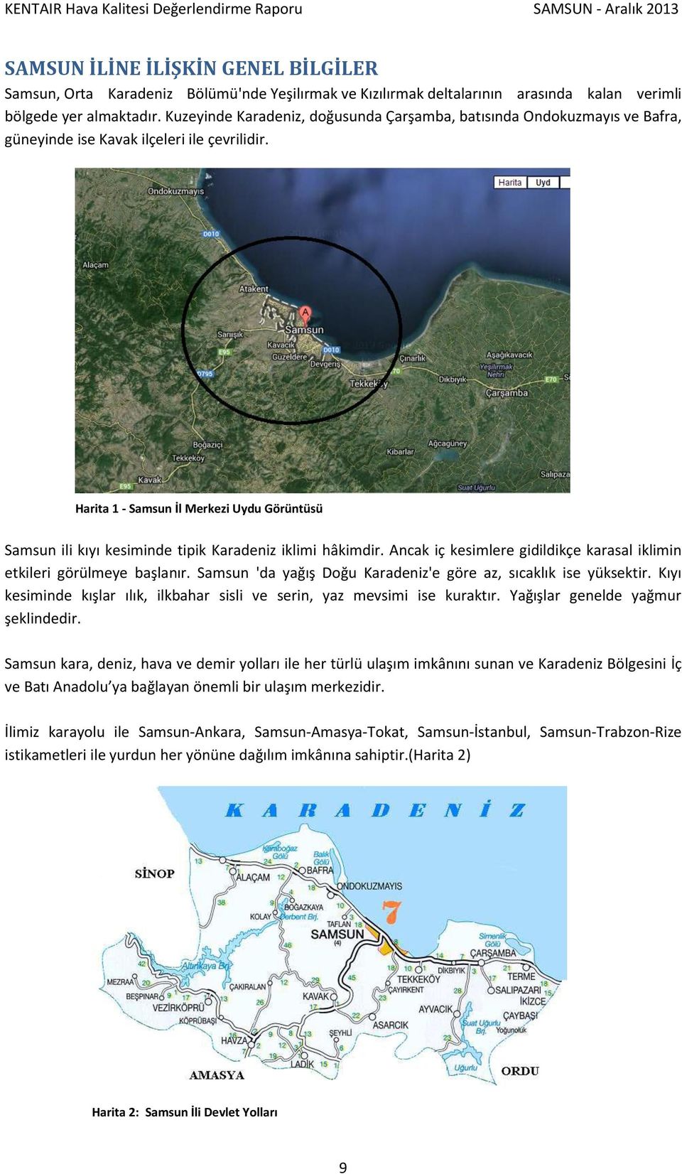 Harita Harita 1 - Samsun 1- Samsun İl Merkezi İl Merkezi Uydu Uydu Görüntüsü Görüntüsü Samsun ili kıyı kesiminde tipik Karadeniz iklimi hâkimdir.
