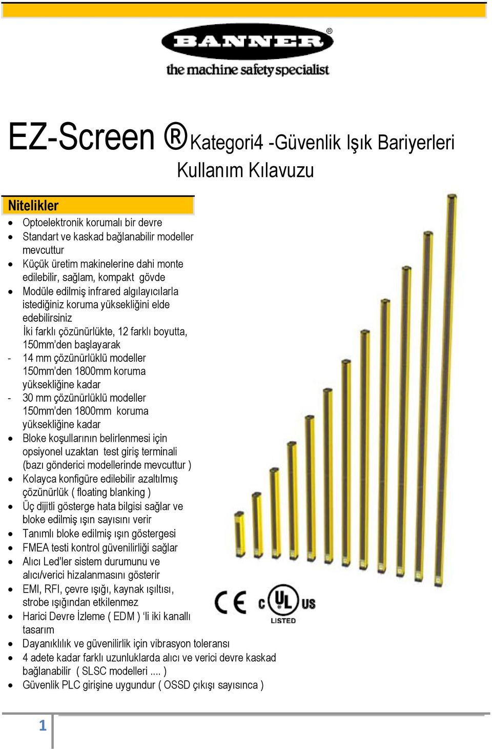 den 1800mm koruma yüksekliğine kadar - 30 mm çözünürlüklü modeller 150mm den 1800mm koruma yüksekliğine kadar Bloke koşullarının belirlenmesi için opsiyonel uzaktan test giriş terminali (bazı